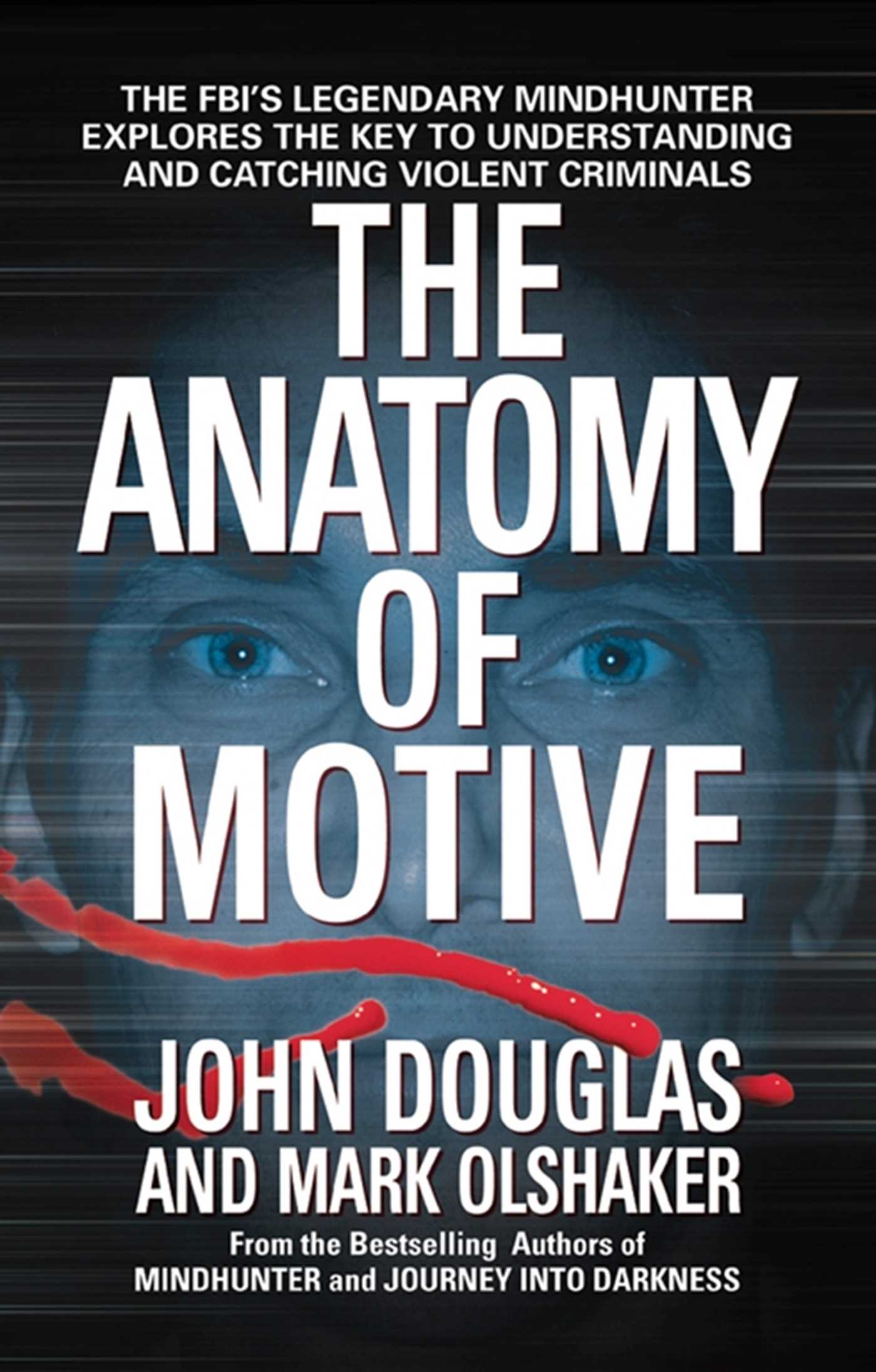 Anatomy of Motive: The FBI's Legendary Mindhunter Explores the Key to Understanding and Catching Violent Criminals