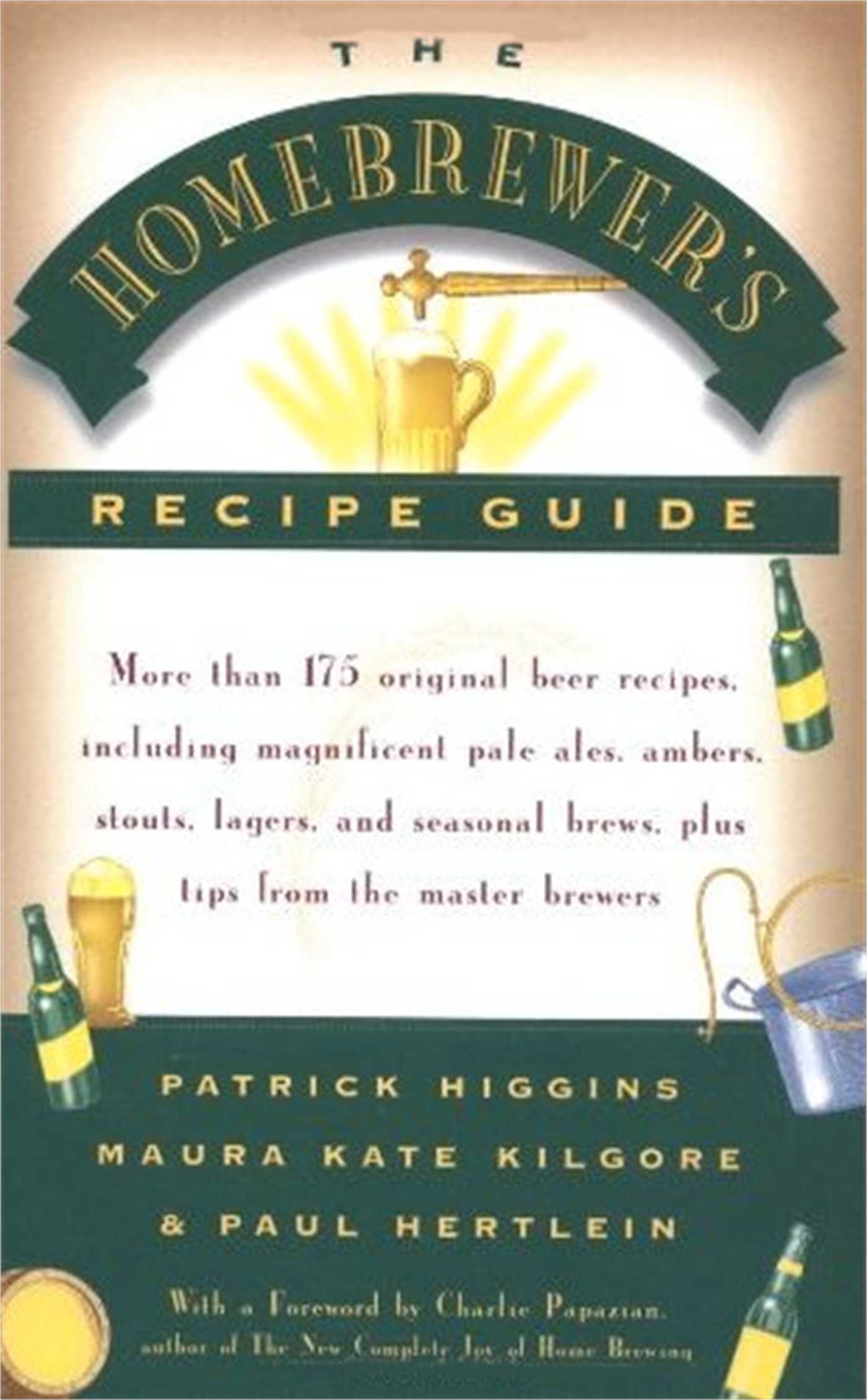 Homebrewers' Recipe Guide: More than 175 original beer recipes including magnificent pale ales, ambers, stouts, lagers, and seasonal brews, plus tips from the master brewers