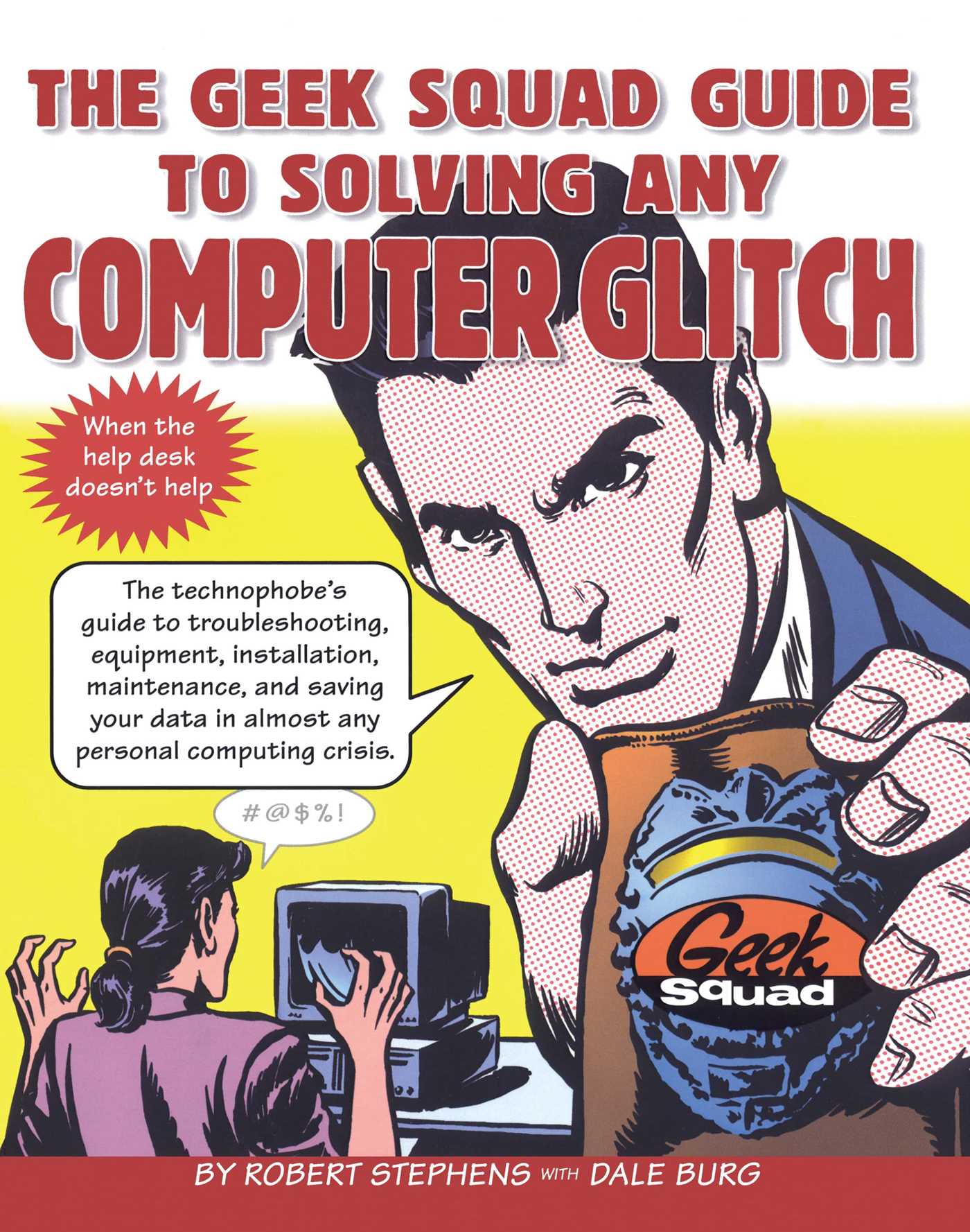 Geek Squad Guide to Solving Any Computer Glitch: The Technophobe's Guide to Troubleshooting, Equipment, Installation, Maintenance, and Saving Your Data in Almost Any Personal Computing Crisis