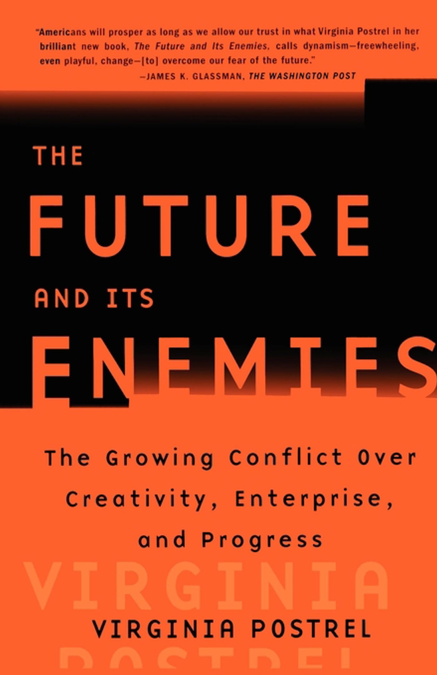 Future and Its Enemies: The Growing Conflict Over Creativity, Enterprise, and Progress