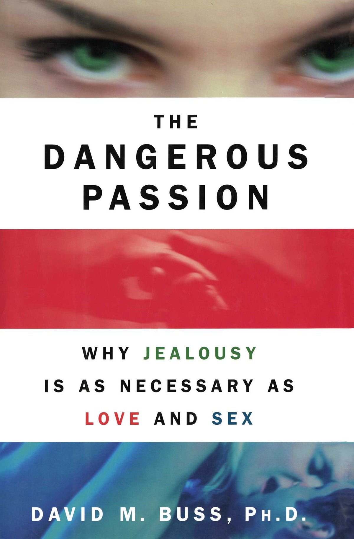 Dangerous Passion: Why Jealousy Is as Necessary as Love and Sex