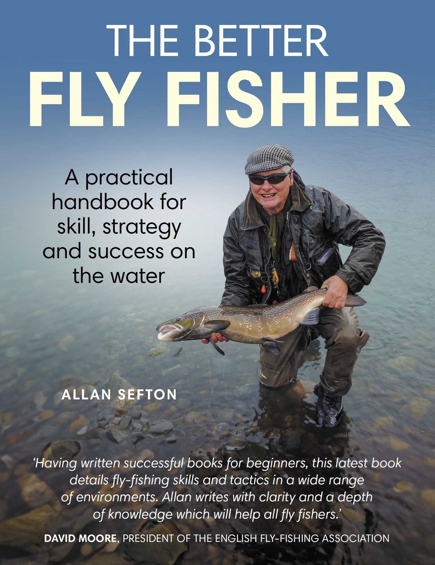 Better Fly Fisher: A Practical Handbook for Skill, Strategy and success on the Water