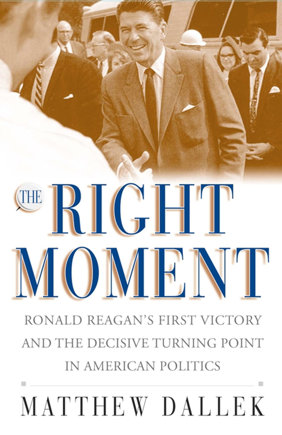 Right Moment: Ronald Reagan's First Victory and the Decisive Turning Point in American Politics