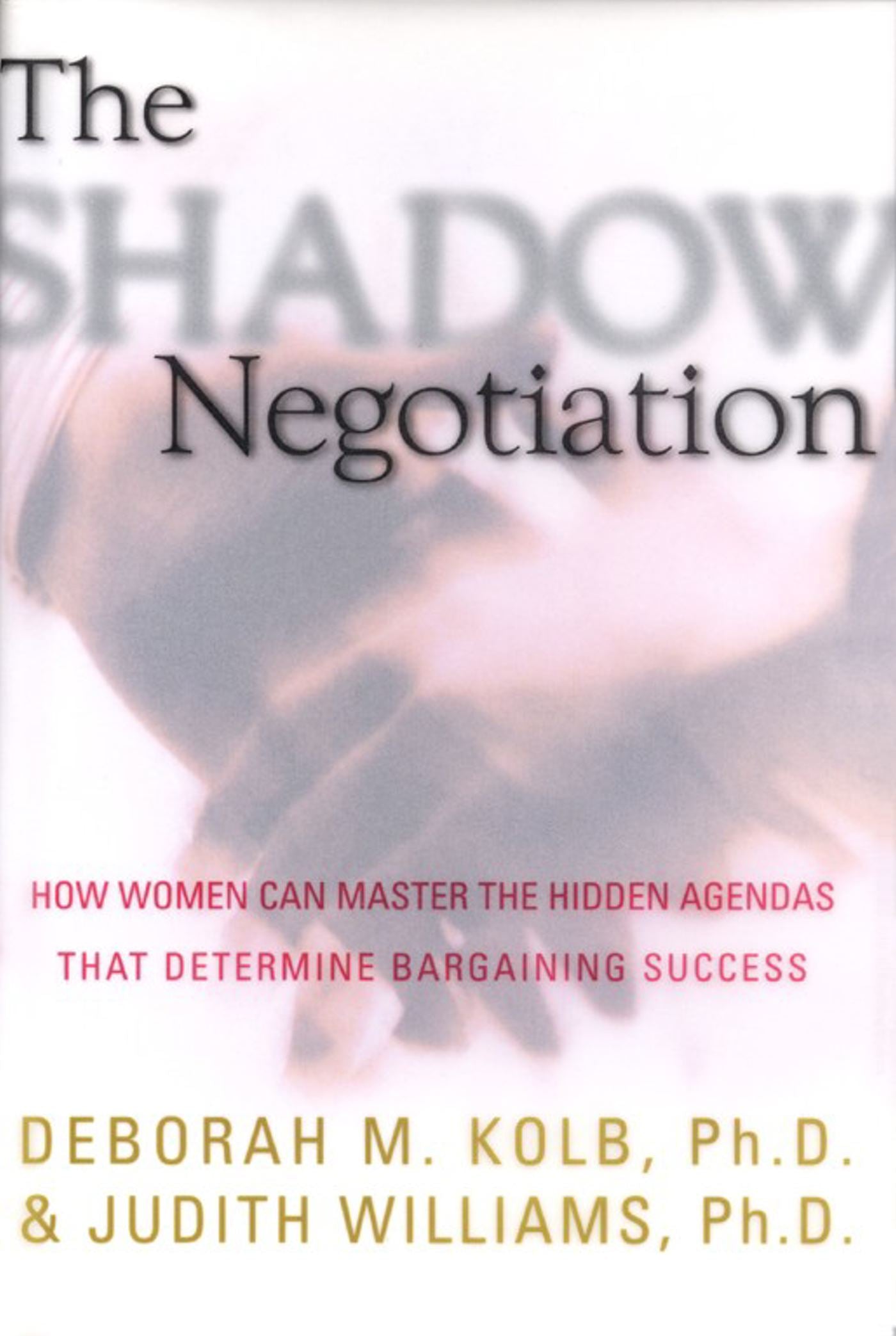 Shadow Negotiation: How Women Can Master the Hidden Agendas That Determine Bargaining Success
