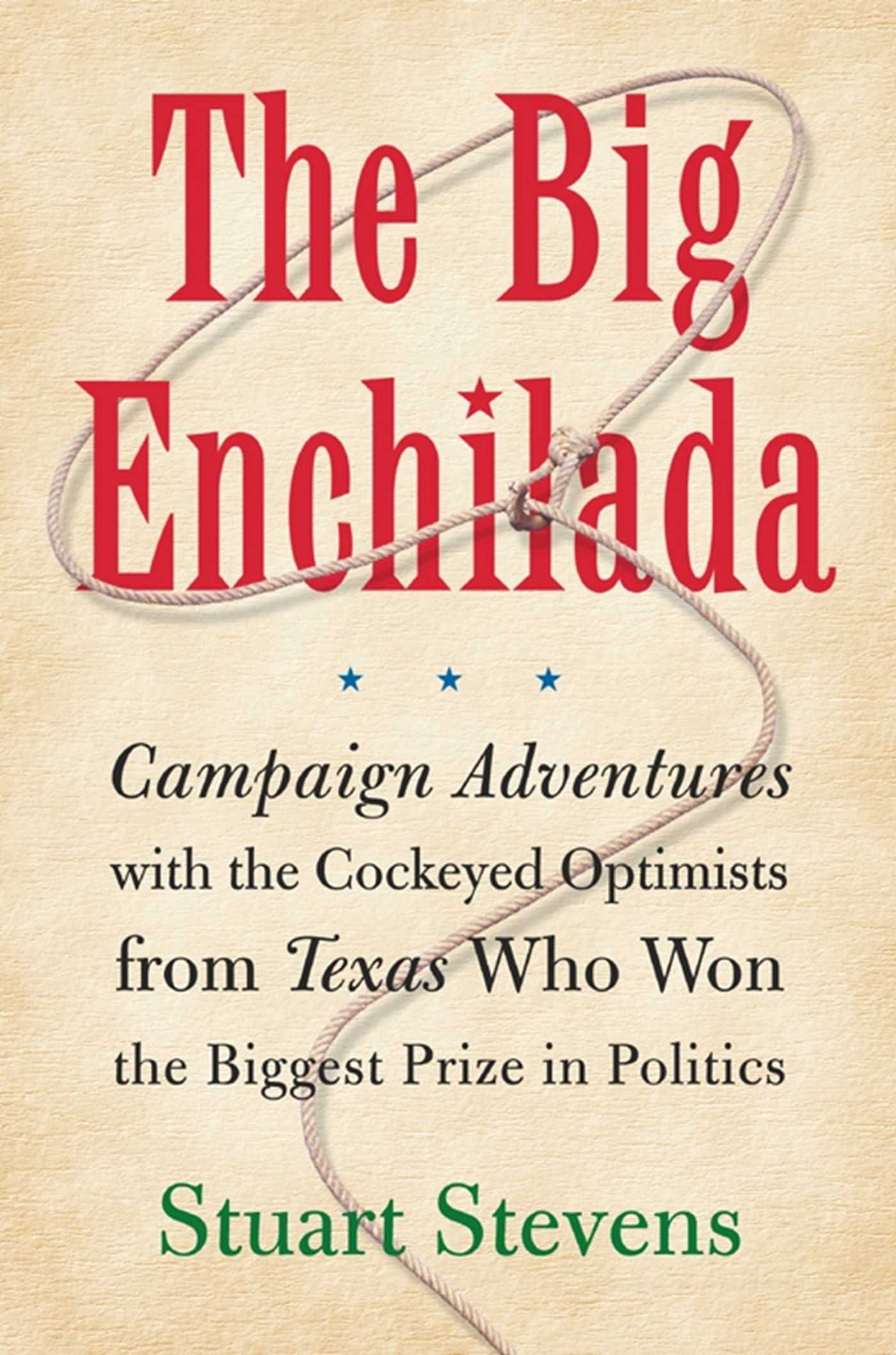 Big Enchilada: Campaign Adventures with the Cockeyed Optimists from Texas Who Won the Biggest Prize in Politics