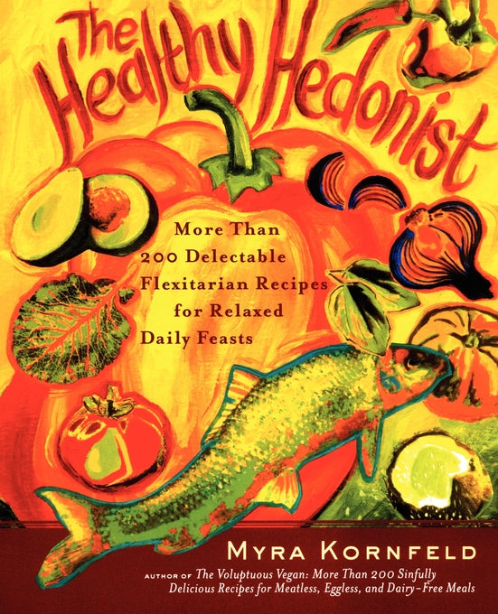 Healthy Hedonist: More Than 200 Delectable Flexitarian Recipes for Relaxed Daily Feasts
