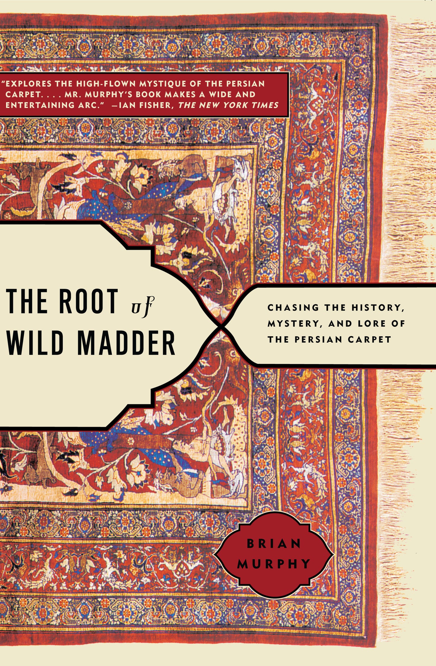 Root of Wild Madder: Chasing the History, Mystery, and Lore of the Persian Carpet