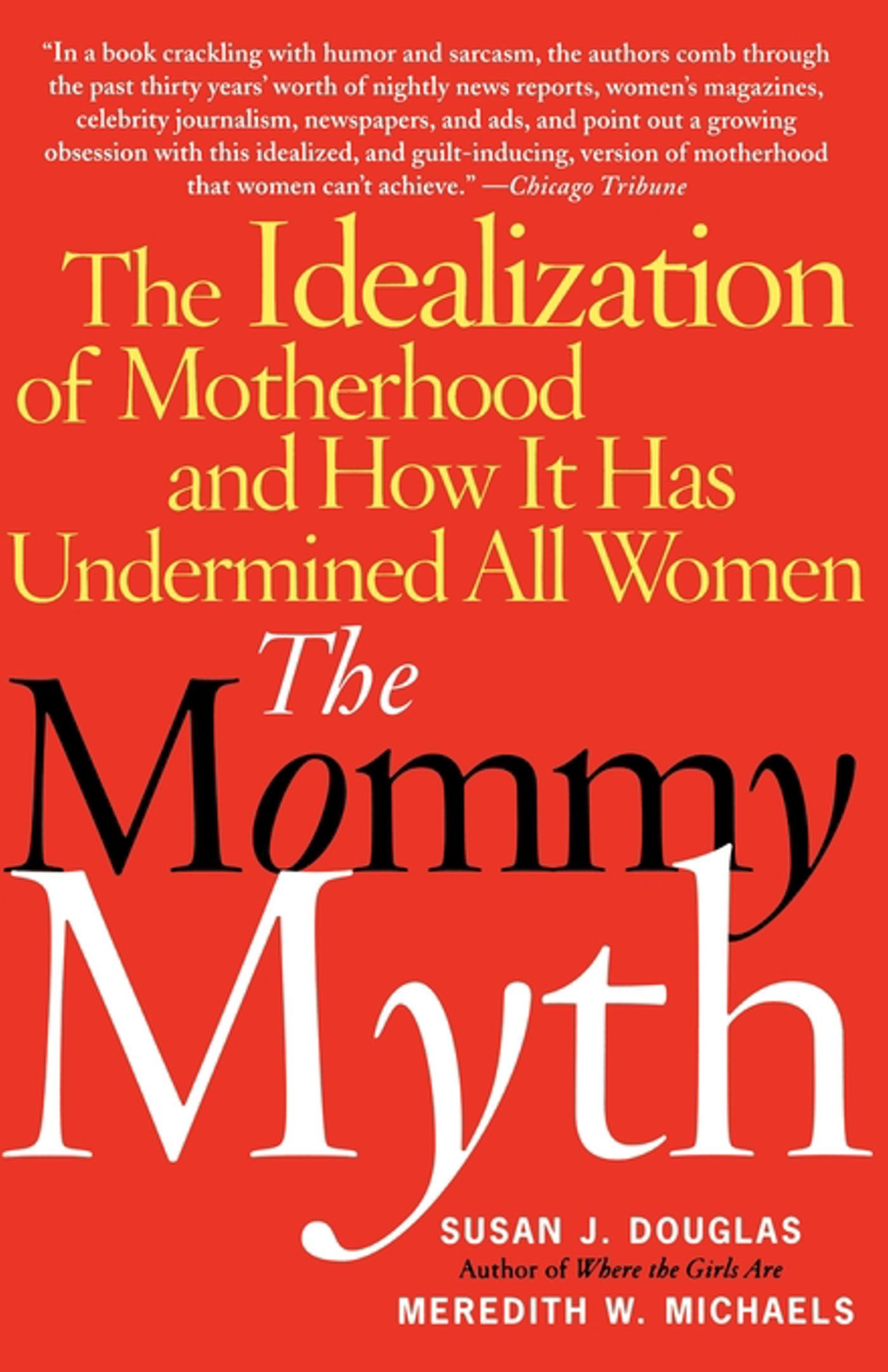 Mommy Myth: The Idealization of Motherhood and How It Has Undermined Women