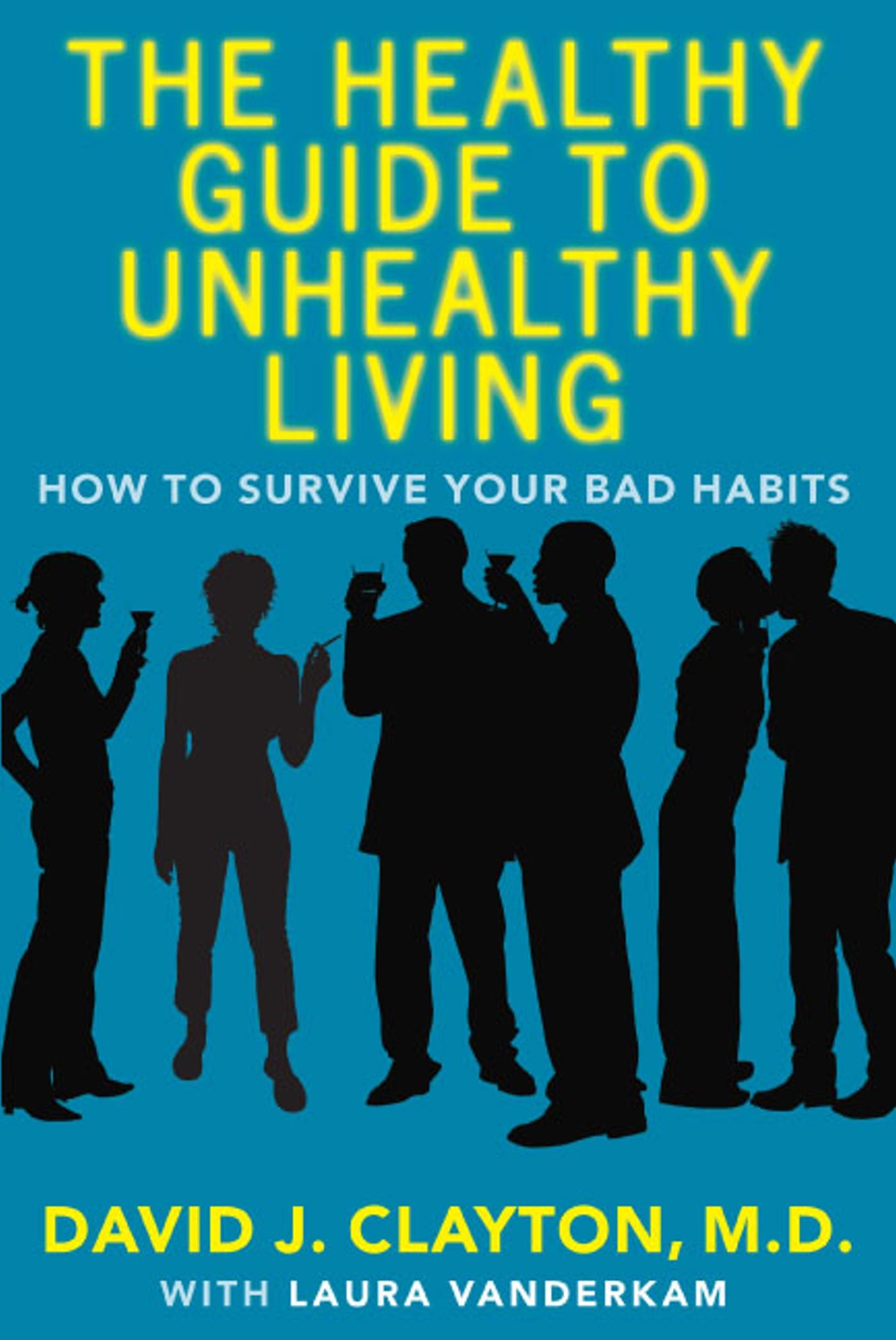 Healthy Guide to Unhealthy Living: How to Survive Your Bad Habits
