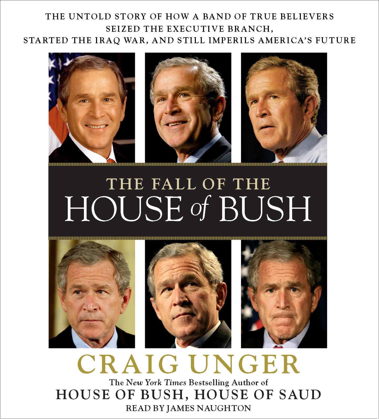 Fall of the House of Bush: The Untold Story of How a Band of True Believers Seized the Executive Branch, Started the Iraq War, and Still Imperils America's Future