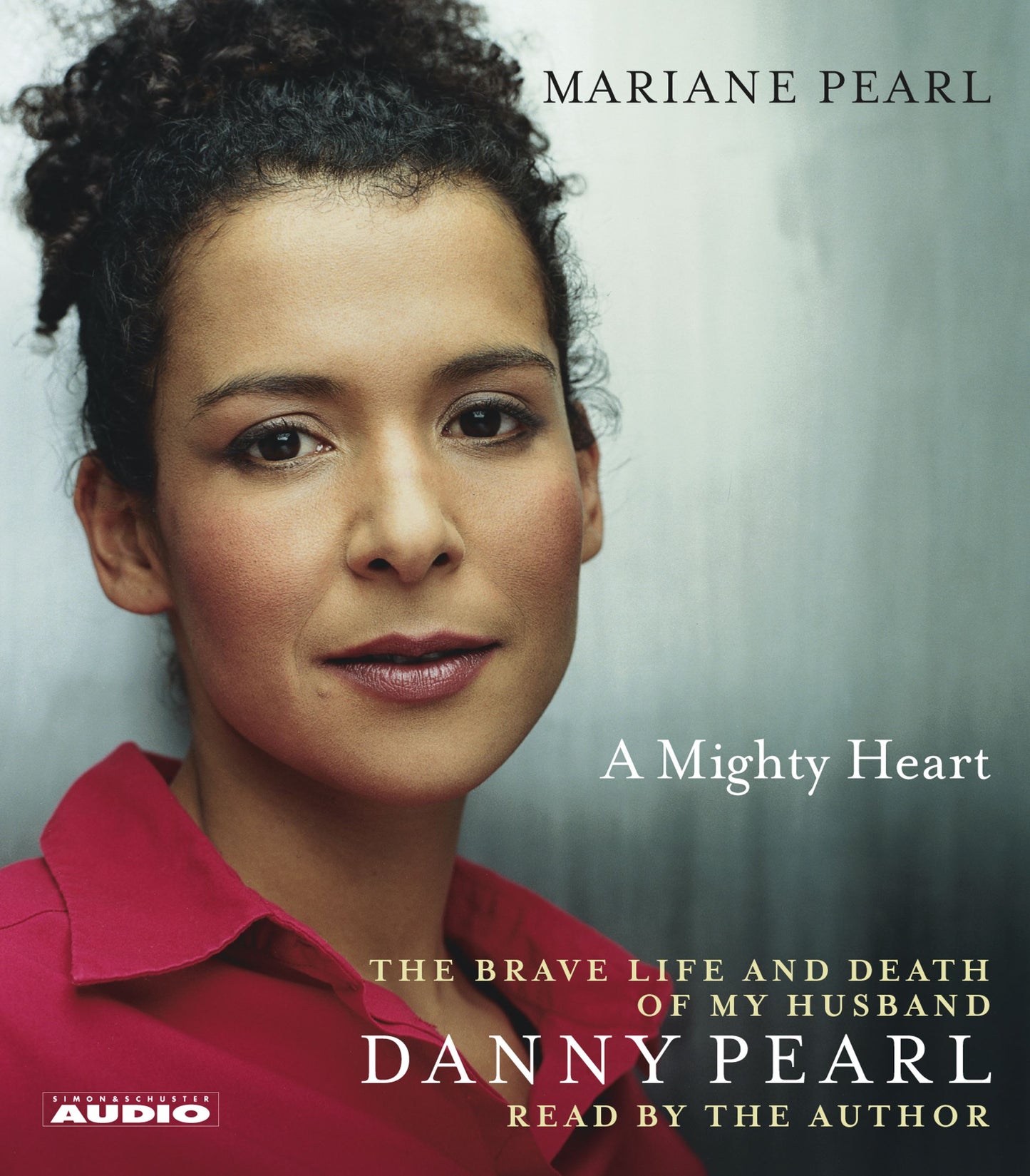 Mighty Heart: The Brave Life and Death of My Husband Danny Pearl