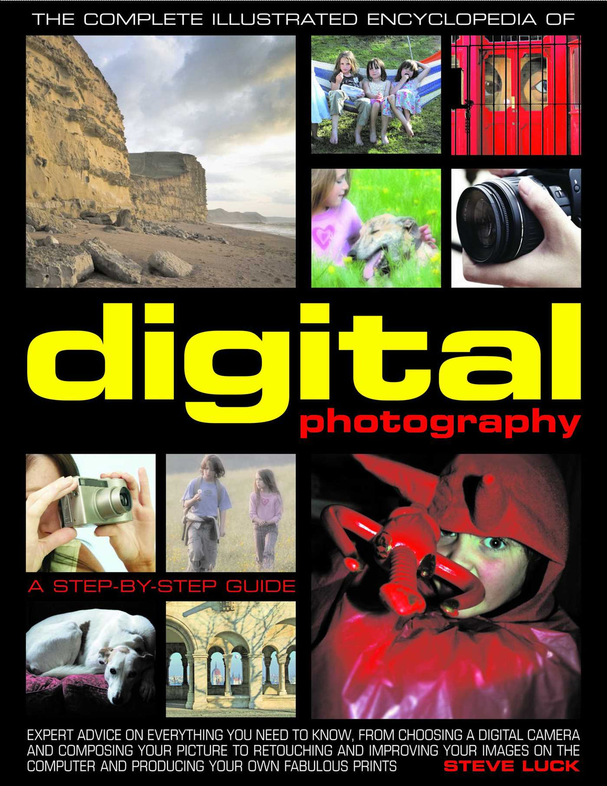 Complete Illustrated Encyclopedia of Digital Photography: How to take great photographs: with expert advice on everything from choosing a camera and composing your picture to improving and adapting images on the computer and producing fabulous prints