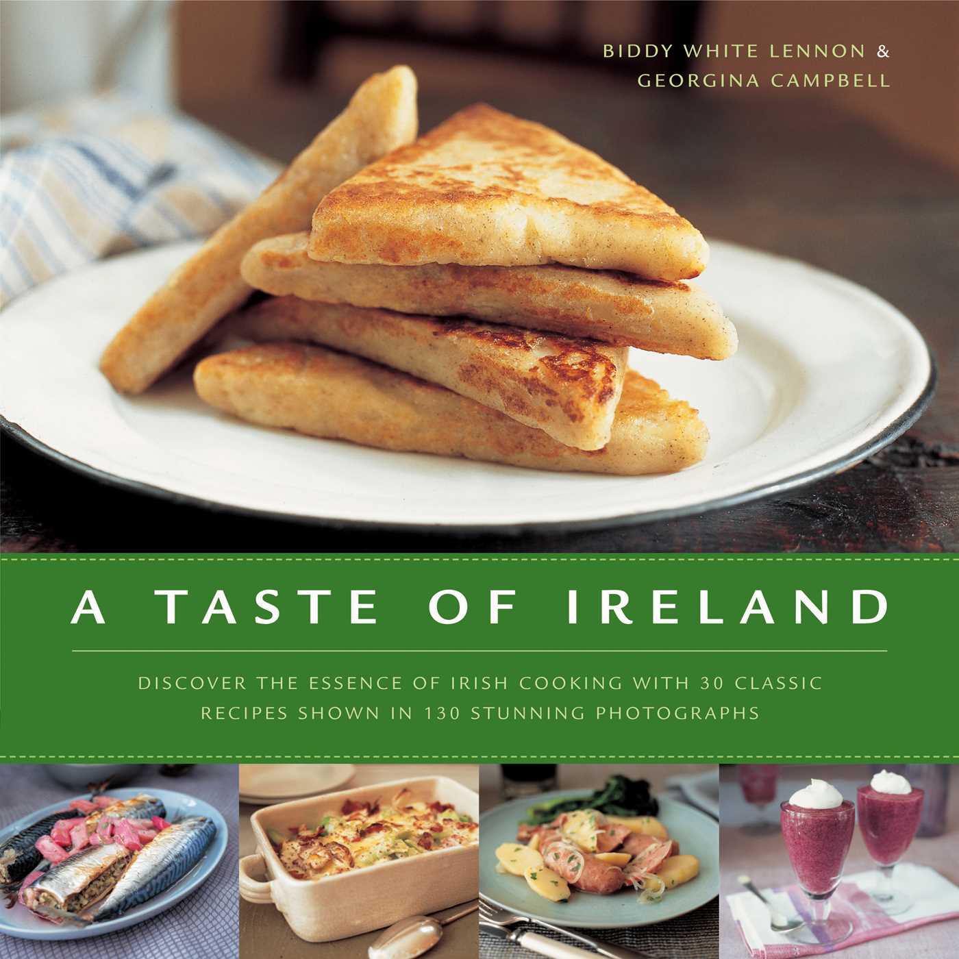 Taste of Ireland: Discover the essence of Irish cooking with 30 classic recipes shown in 130 stunning color photographs