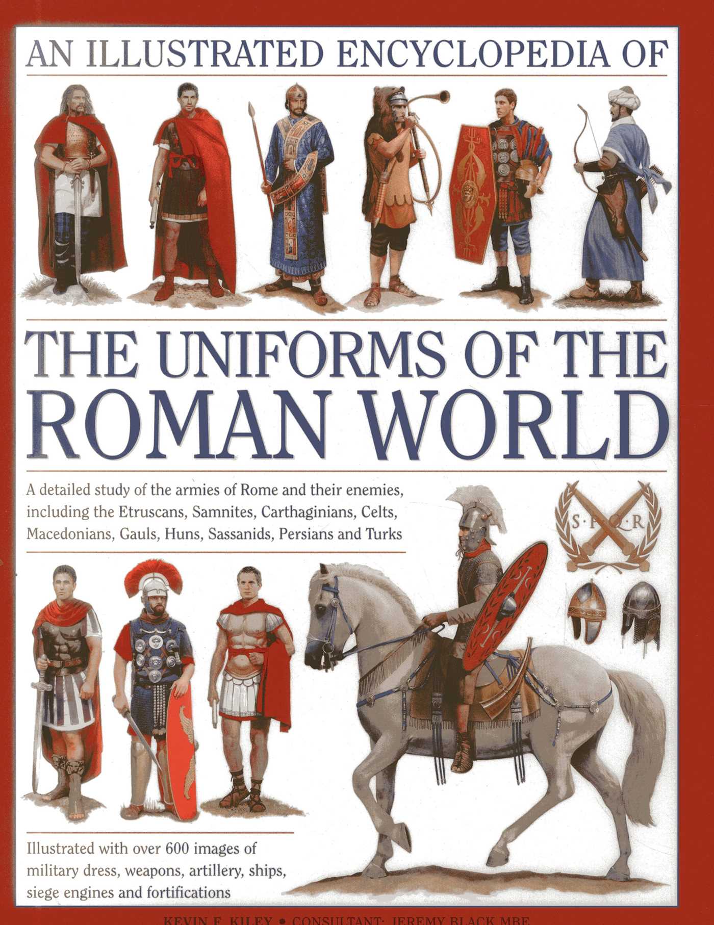 Illustrated Encyclopedia of the Uniforms of the Roman World: A Detailed Study of the Armies of Rome and Their Enemies, Including the Etruscans, Samnites, Carthaginians, Celts, Macedonians, Gauls, Huns, Sassaids, Persians and Turks