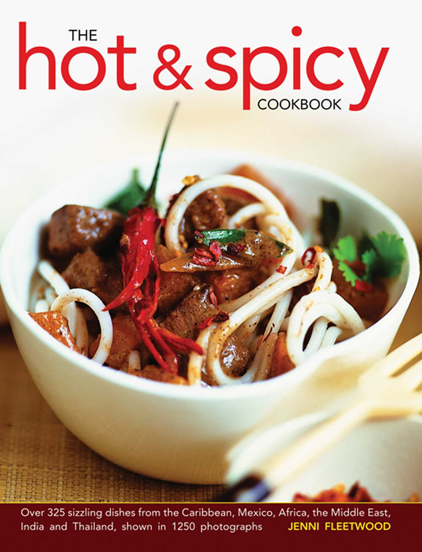 Hot & Spicy Cookbook: Over 325 Sizzling Dishes From The Caribbean, Mexico, Africa, The Middle East, India And Thailand, Shown In 1250 photographs