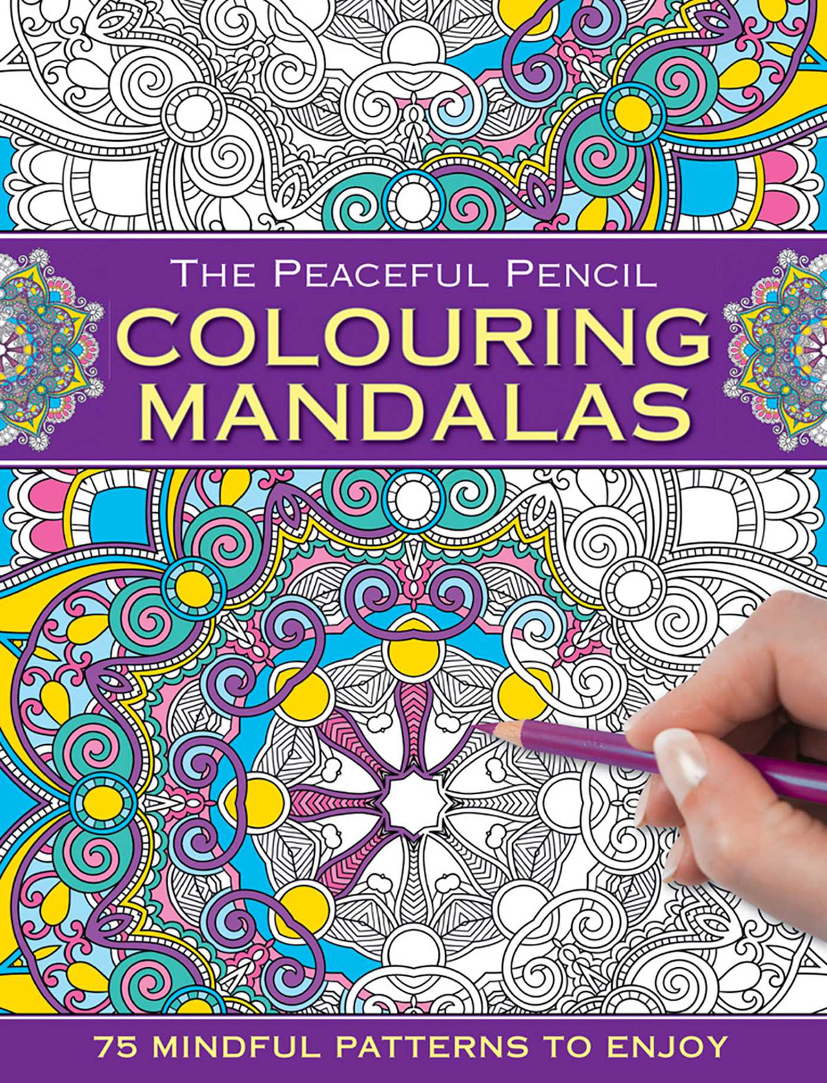 Peaceful Pencil: Colouring Mandalas: 75 Mindful Designs To Colour In