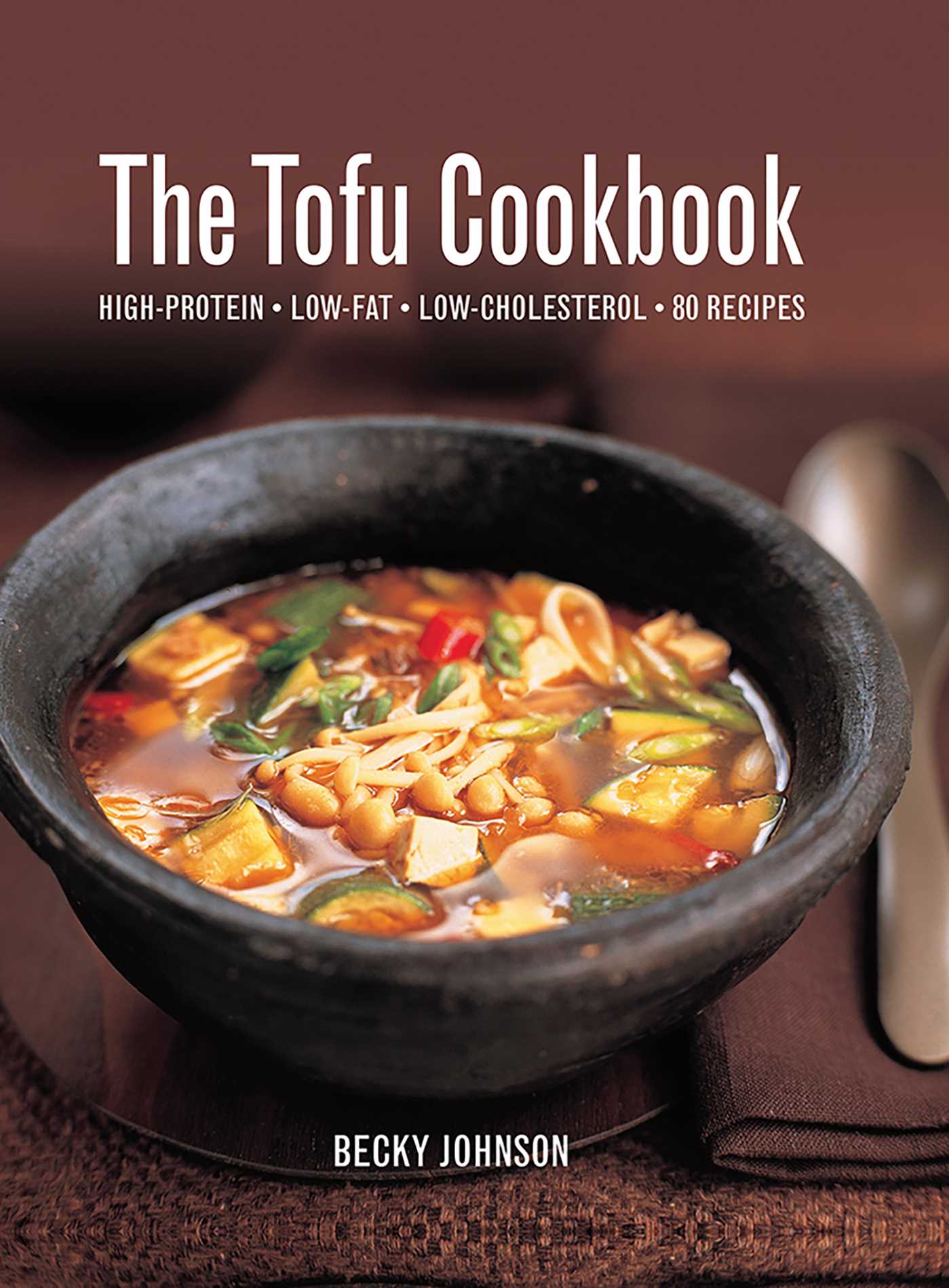 Tofu Cookbook: High-Protein, Low-Fat, Low-Cholesterol, 80 Recipes