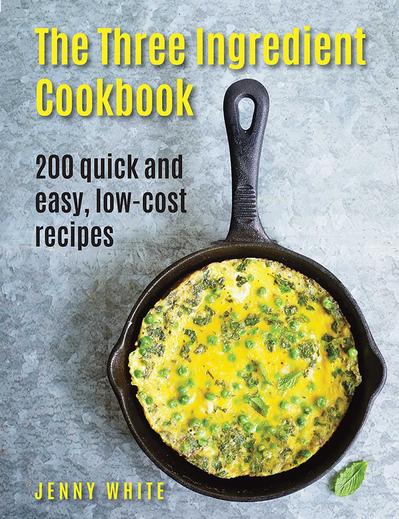Three Ingredient Cookbook: 200 Quick And Easy, Low-Cost Recipes