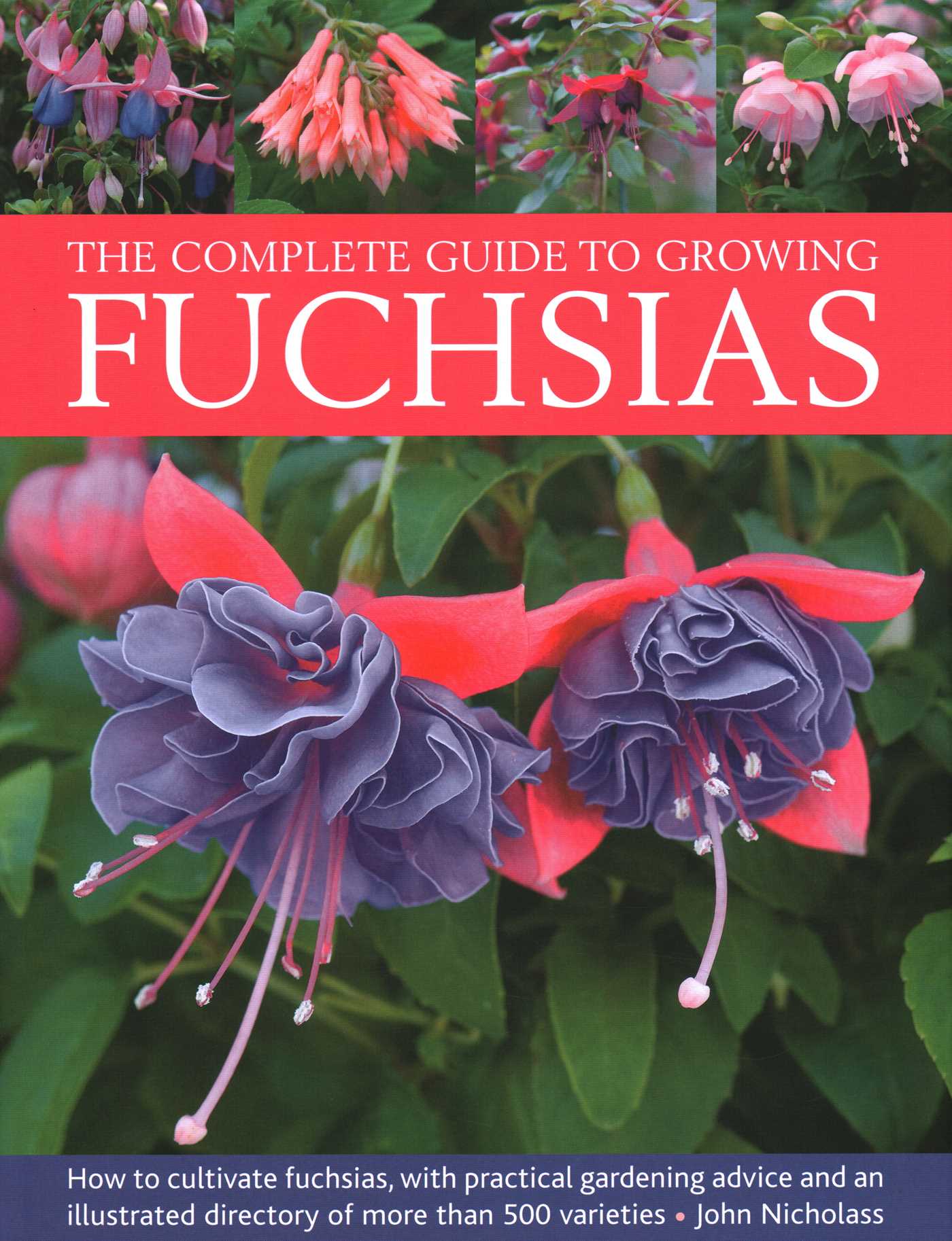 Complete Guide to Growing Fuchsias: How to Cultivate Fuchsias with Practical Gardening Advice and an Illustrated Directory of 500 Varieties