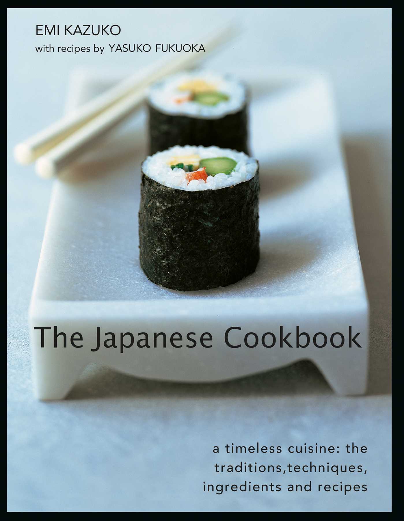 Japanese Cookbook: A Timeless Cuisine: the Traditions, Techniques, Ingredients and Recipes