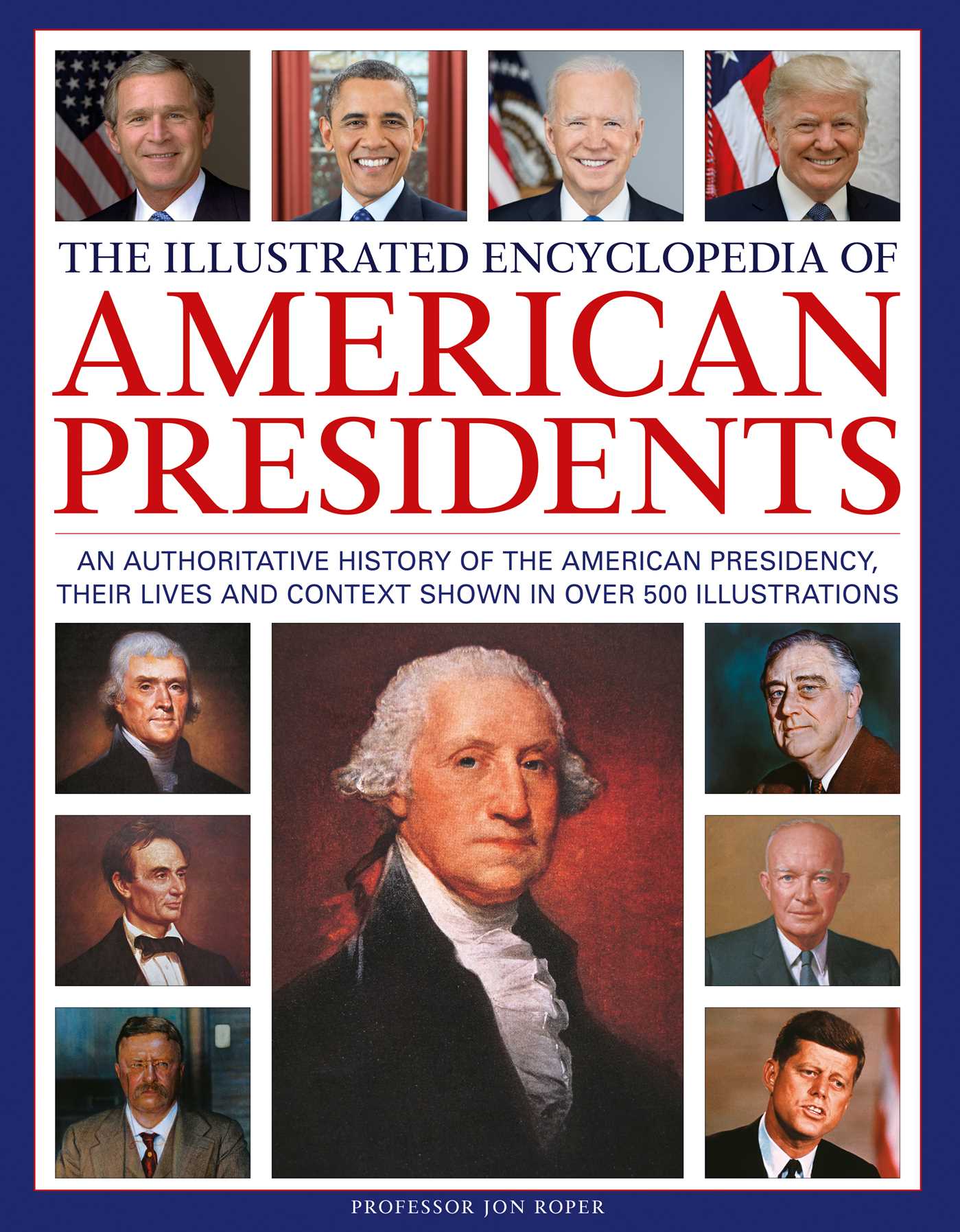 Illustrated Encyclopedia of American Presidents: An authoritative history of the American Presidency, their lives and context shown in over 500 illustrations
