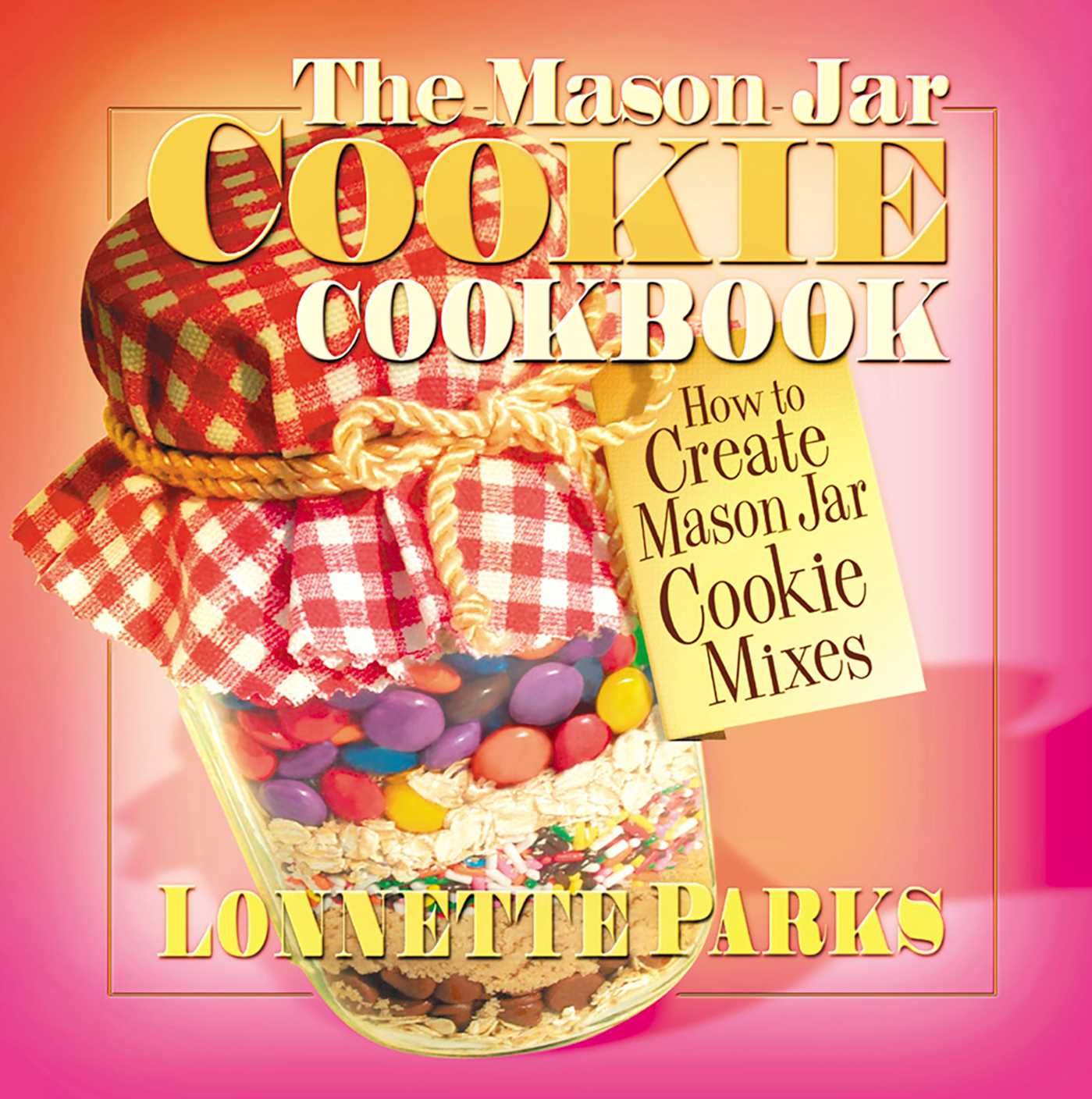 Mason Jar Cookie Cookbook: How to Create Mason Jar Cookie Mixes