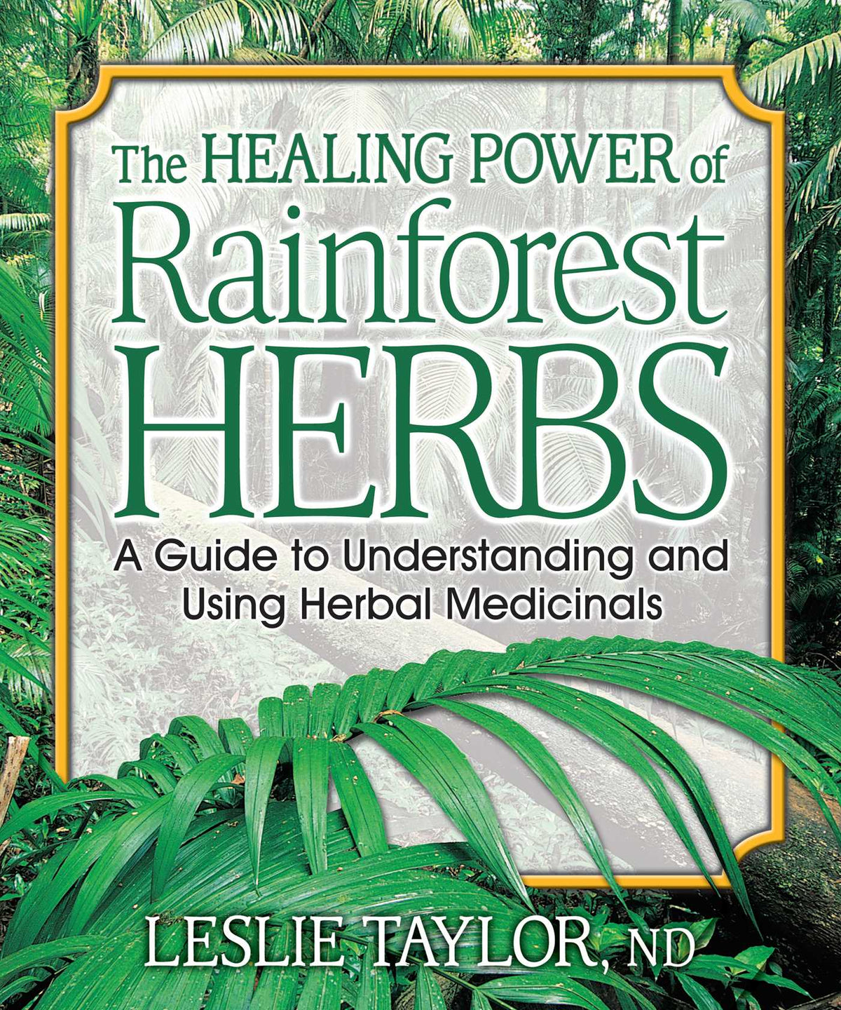 Healing Power of Rainforest Herbs: A Guide to Understanding and Using Herbal Medicinals