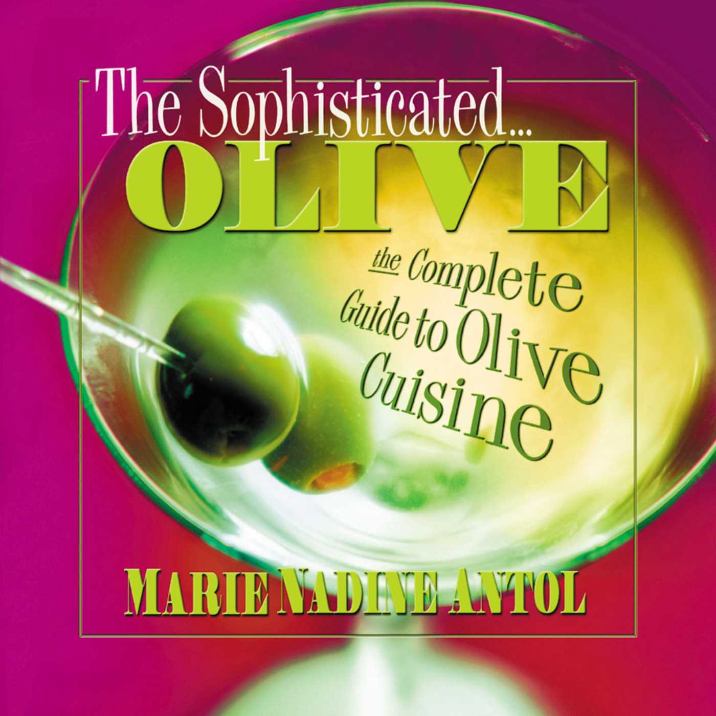 Sophisticated Olive: The Complete Guide to Olive Cuisine