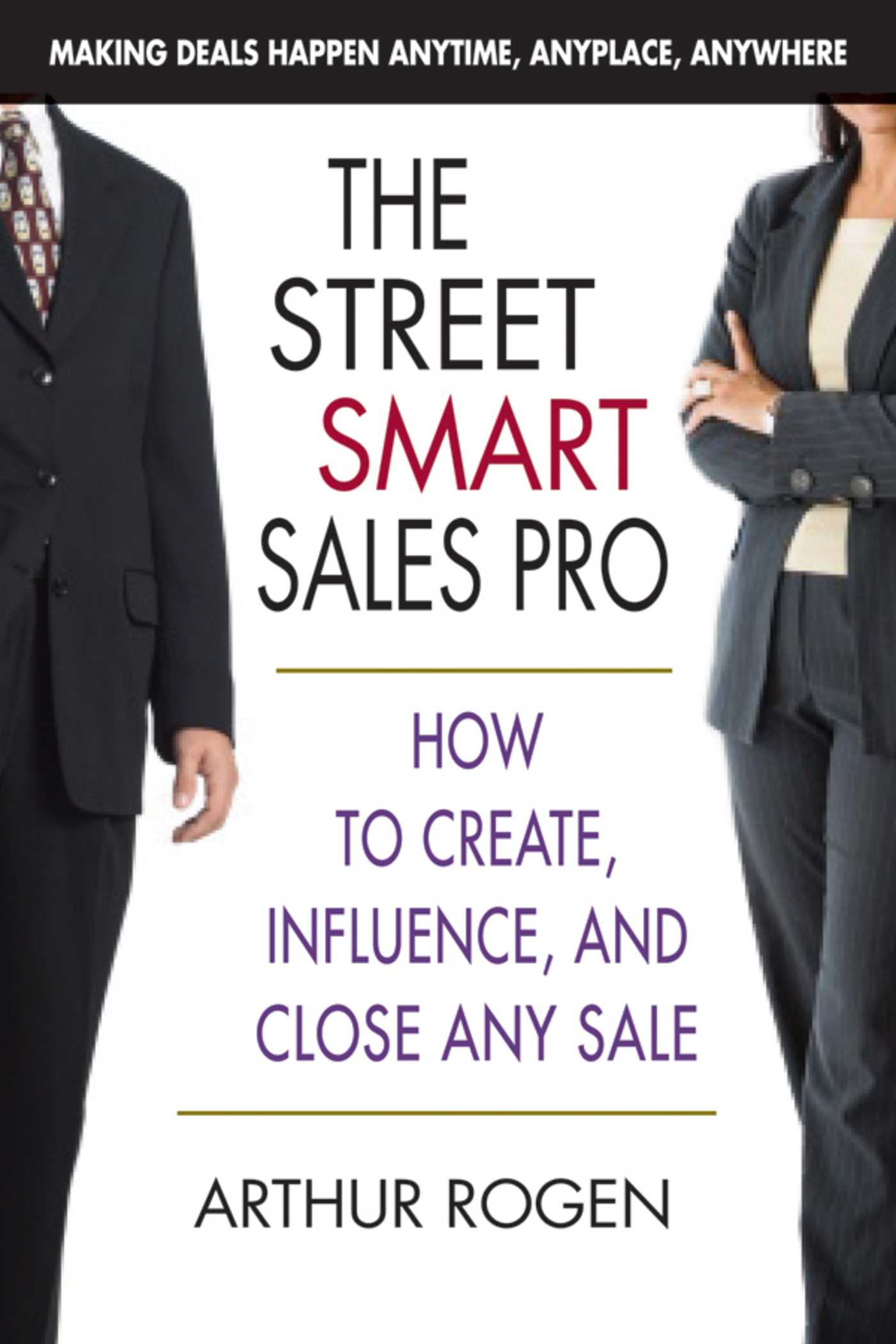 Street Smart Sales Pro: How to Create, Influence, and Close Any Sale