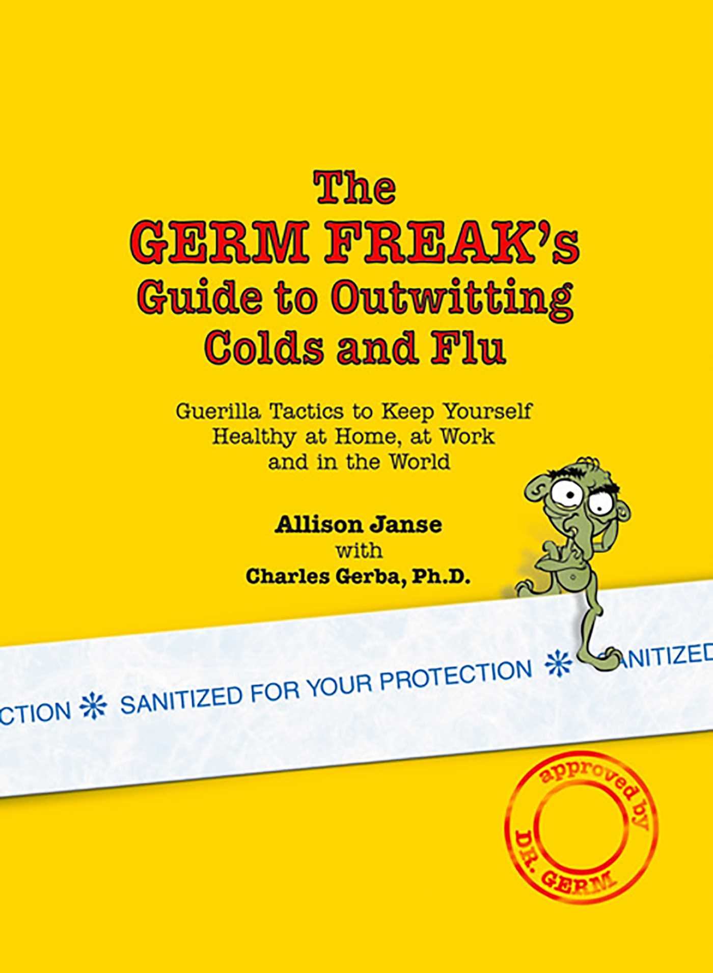 Germ Freak's Guide to Outwitting Colds and Flu: Guerilla Tactics to Keep Yourself Healthy at Home, at Work and in the World
