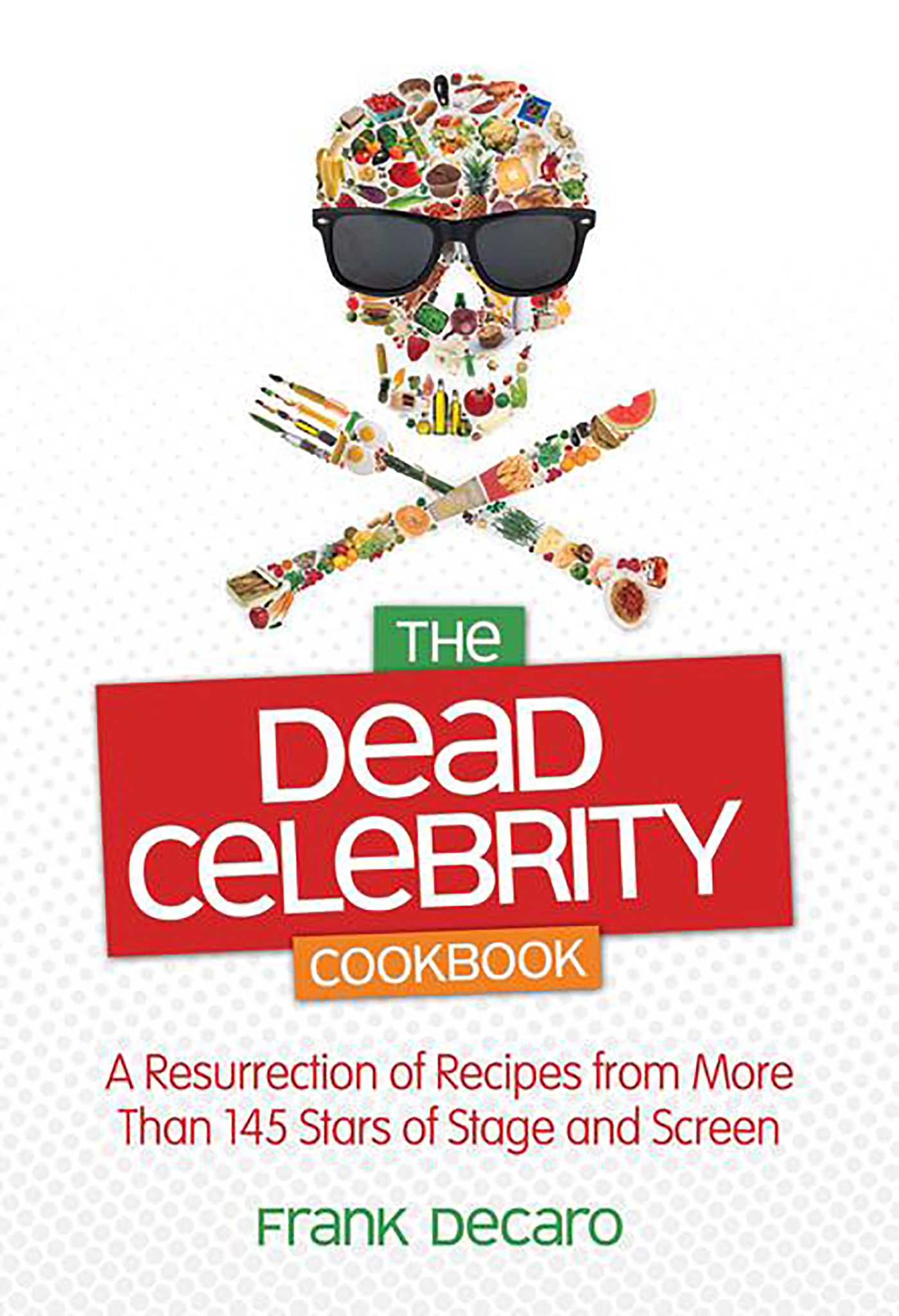 Dead Celebrity Cookbook: A Resurrection of Recipes from More Than 145 Stars of Stage and Screen