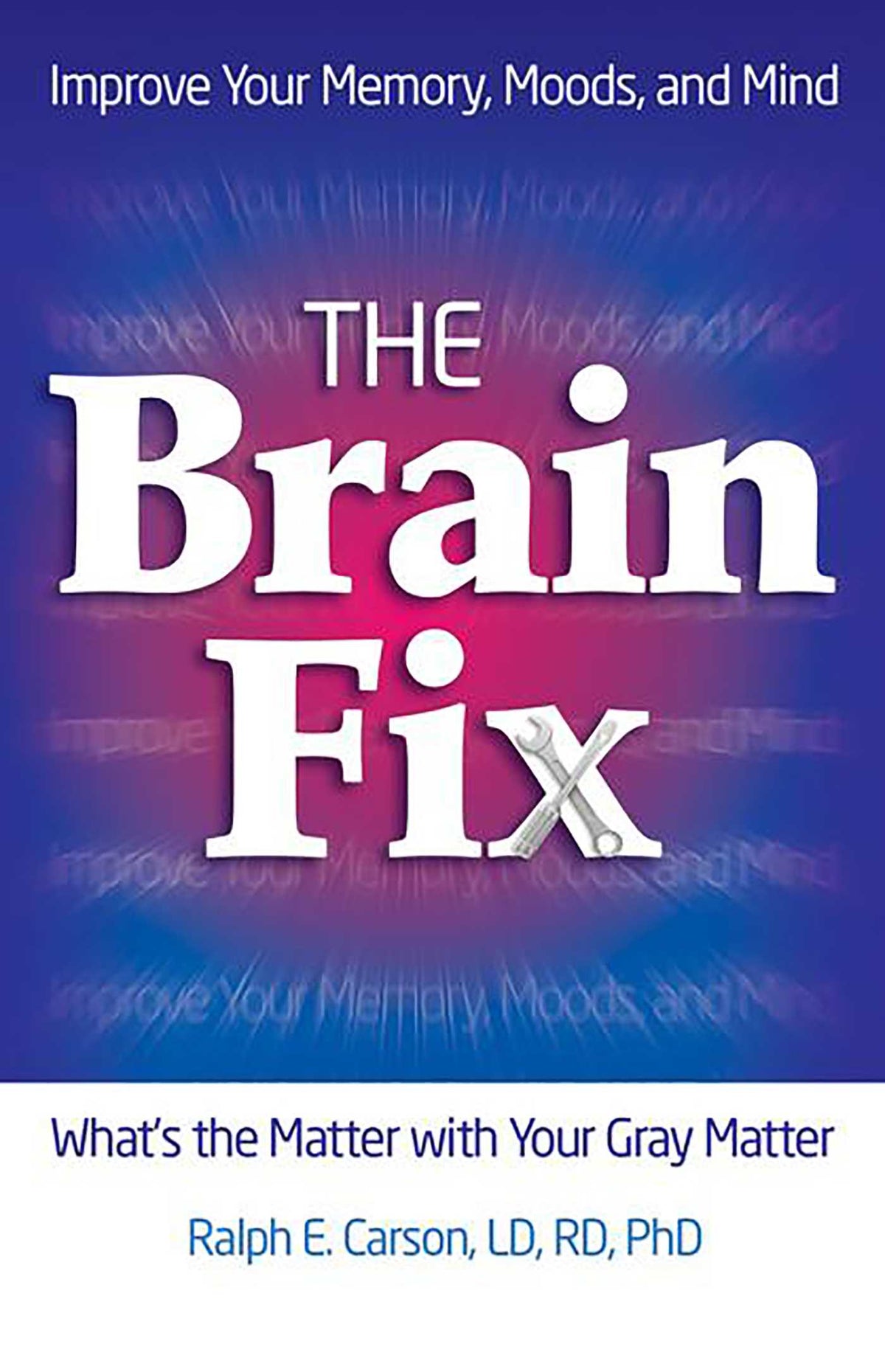 Brain Fix: What's the Matter with Your Gray Matter: Improve Your Memory, Moods, and Mind