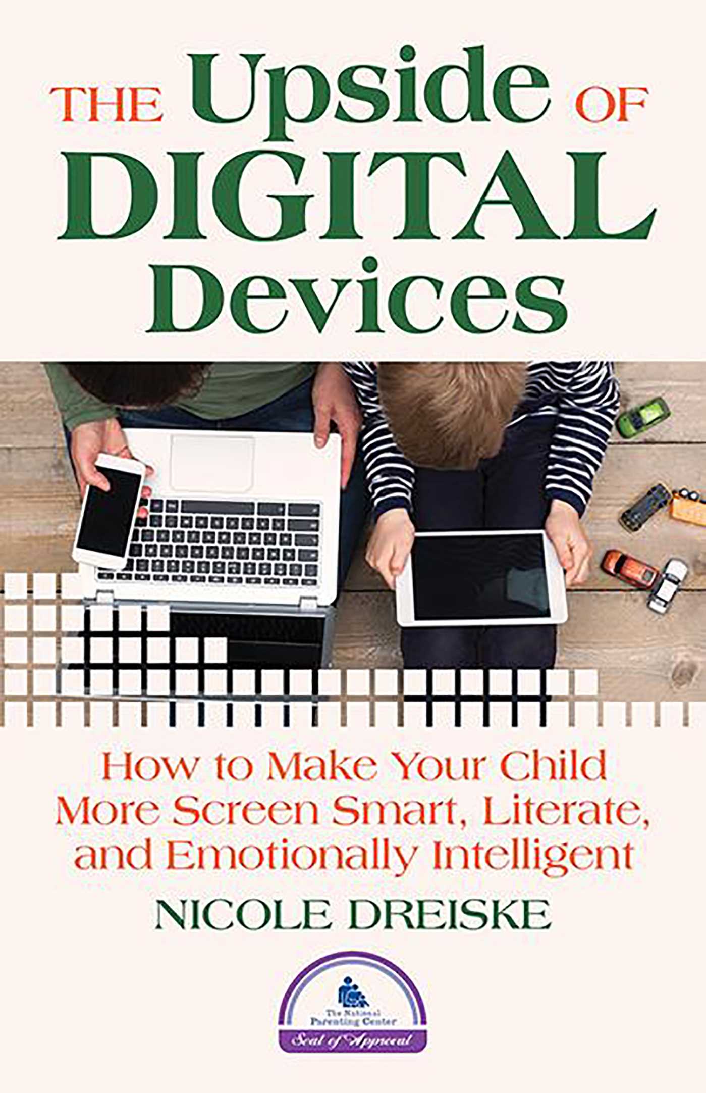 Upside of Digital Devices: How to Make Your Child More Screen Smart, Literate, and Emotionally Intelligent