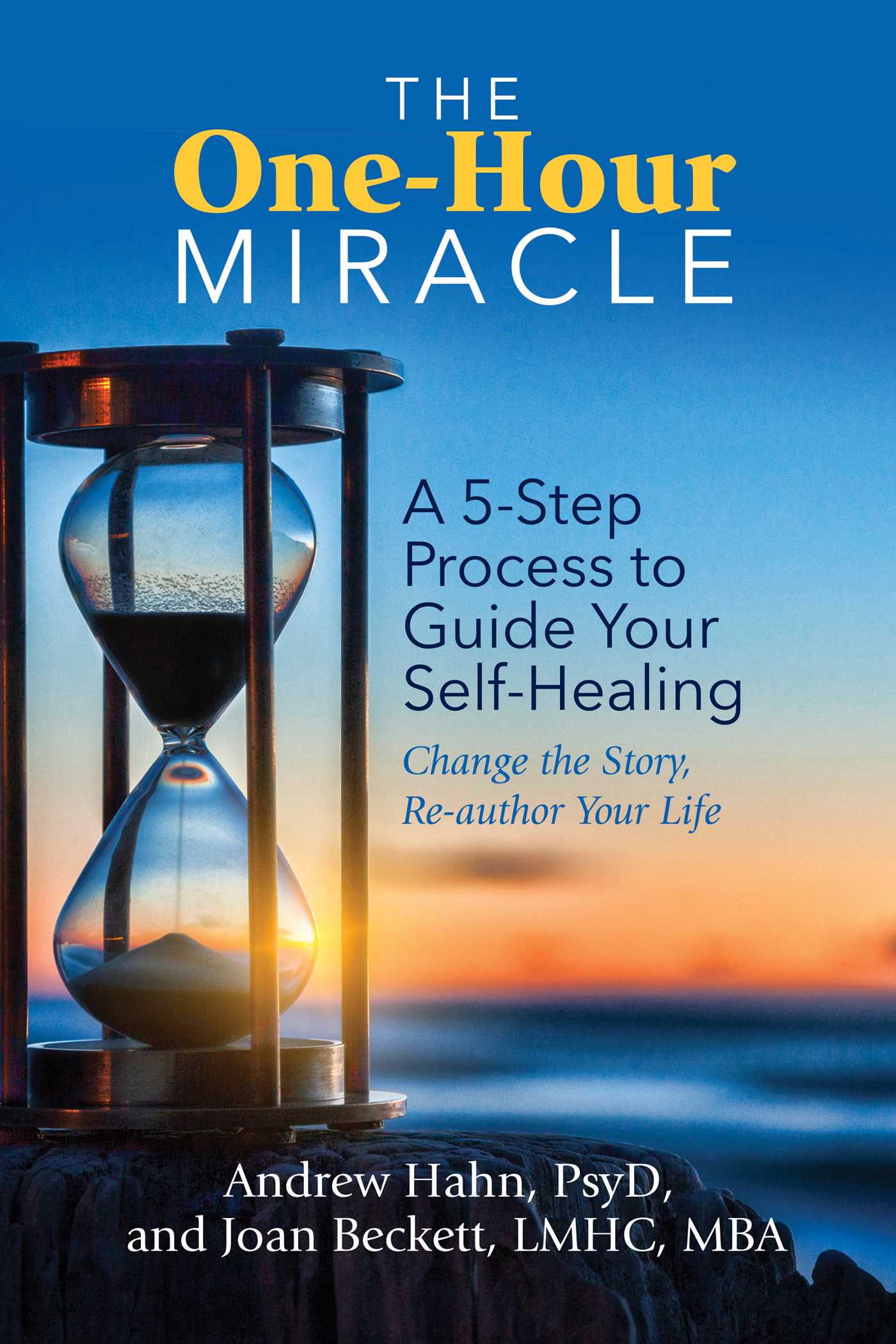 One-Hour Miracle: A 5-Step Process to Guide Your Self-Healing: Change the Story, Re-author Your Life