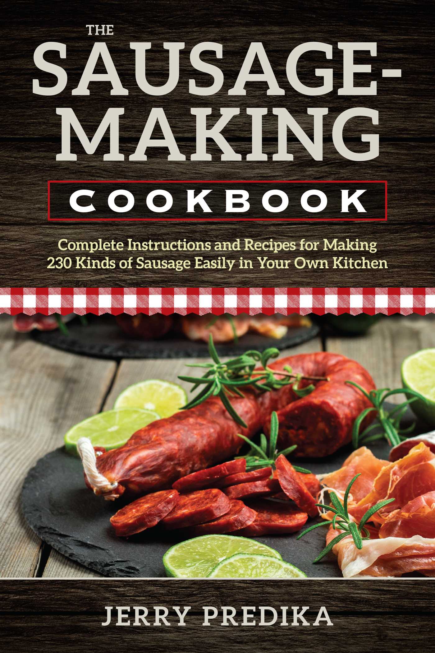 Sausage-Making Cookbook: Complete instructions and recipes for making 230 kinds of sausage easily in your own kitchen