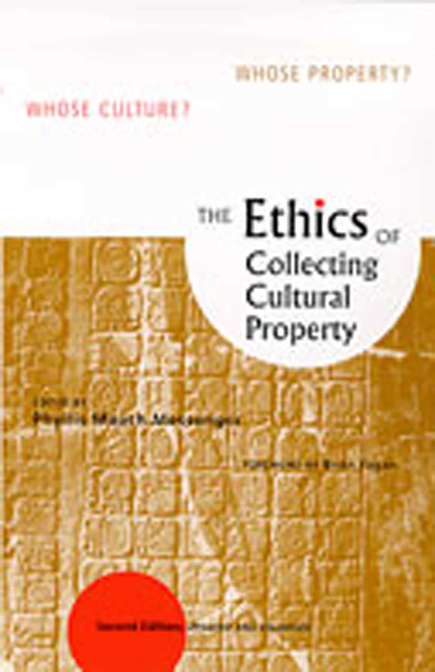 Ethics of Collecting Cultural Property: Whose Culture? Whose Property?