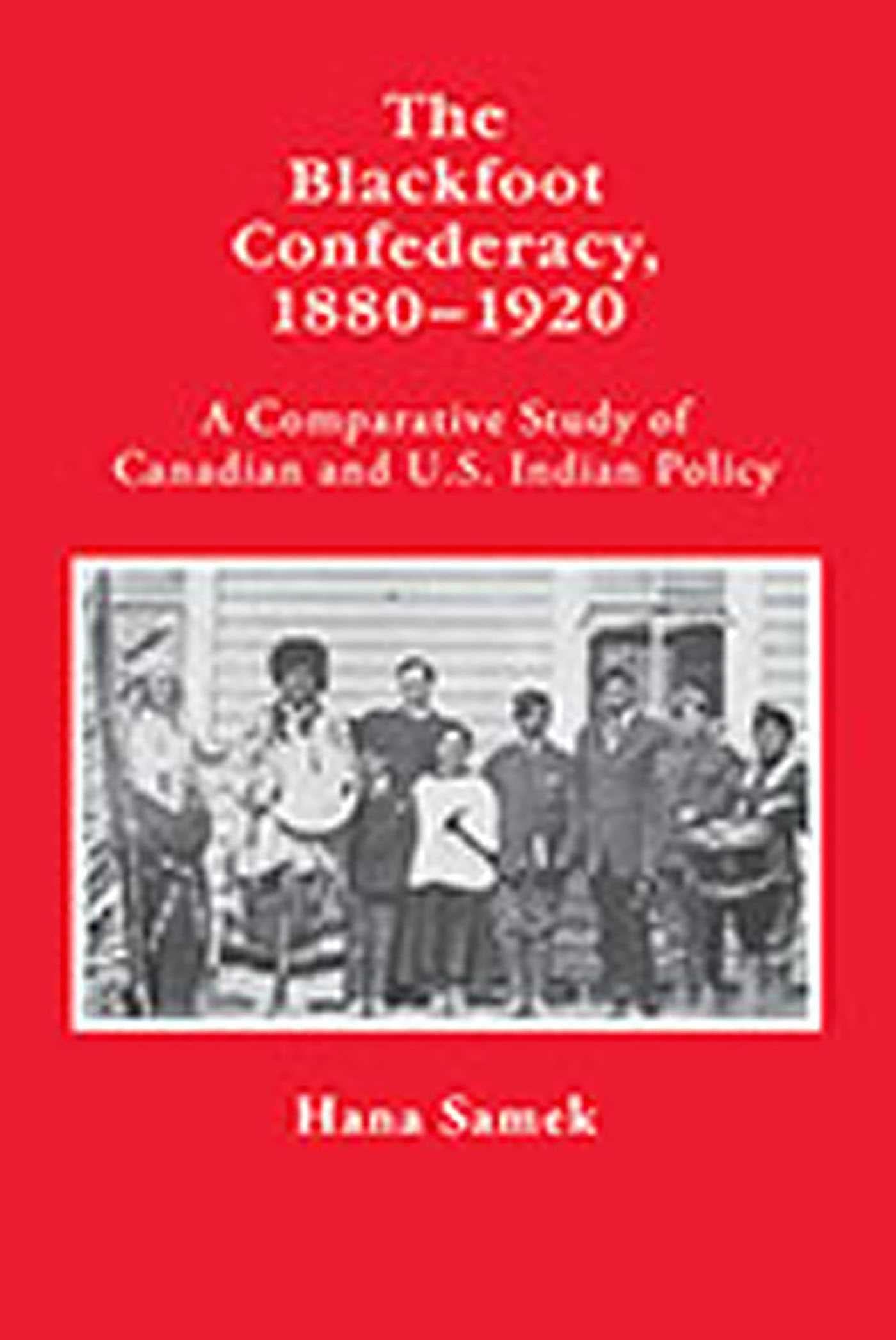 Blackfoot Confederacy 1880-1920: A Comparative Study of Canadian and U.S. Indian Policy