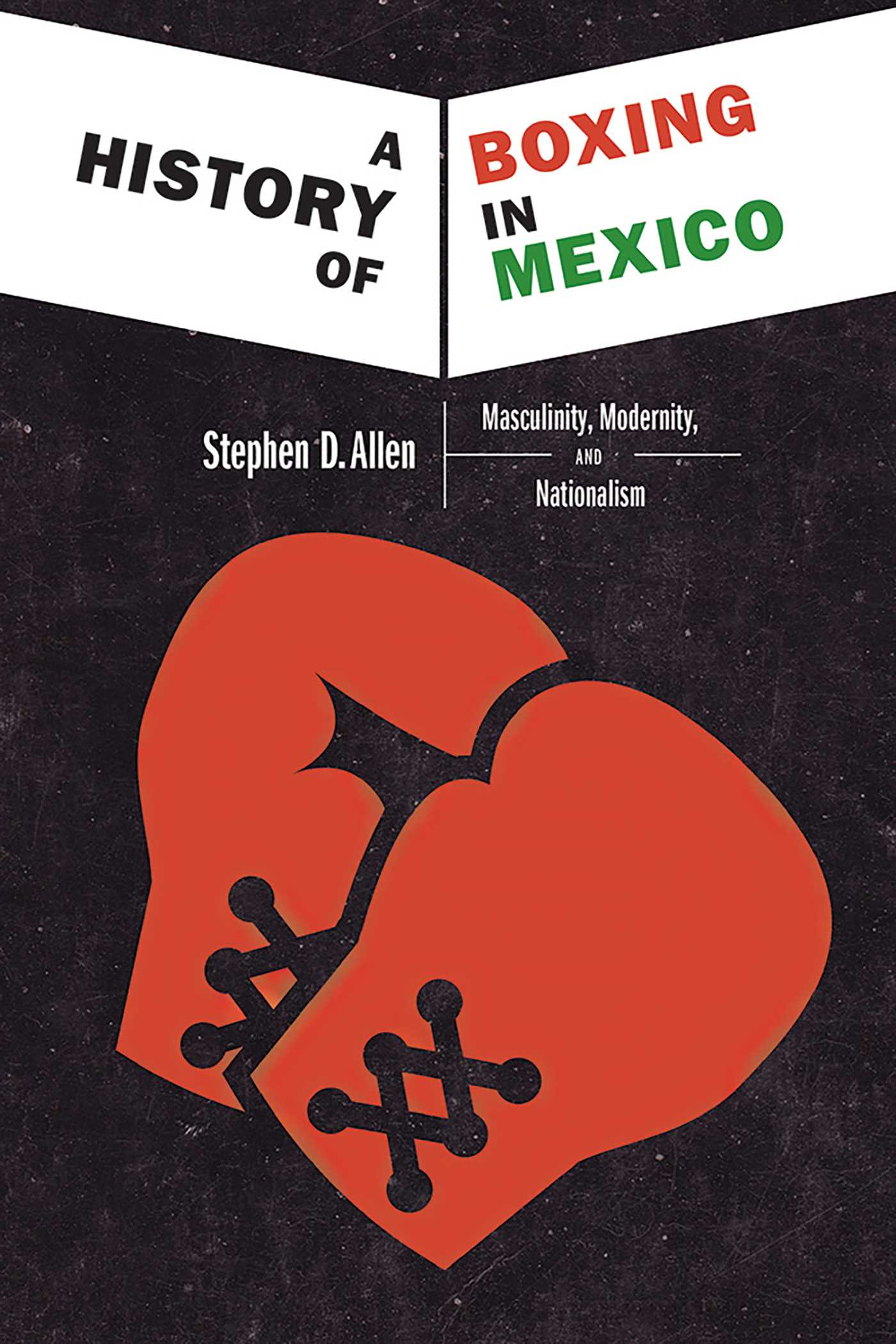 History of Boxing in Mexico: Masculinity, Modernity, and Nationalism