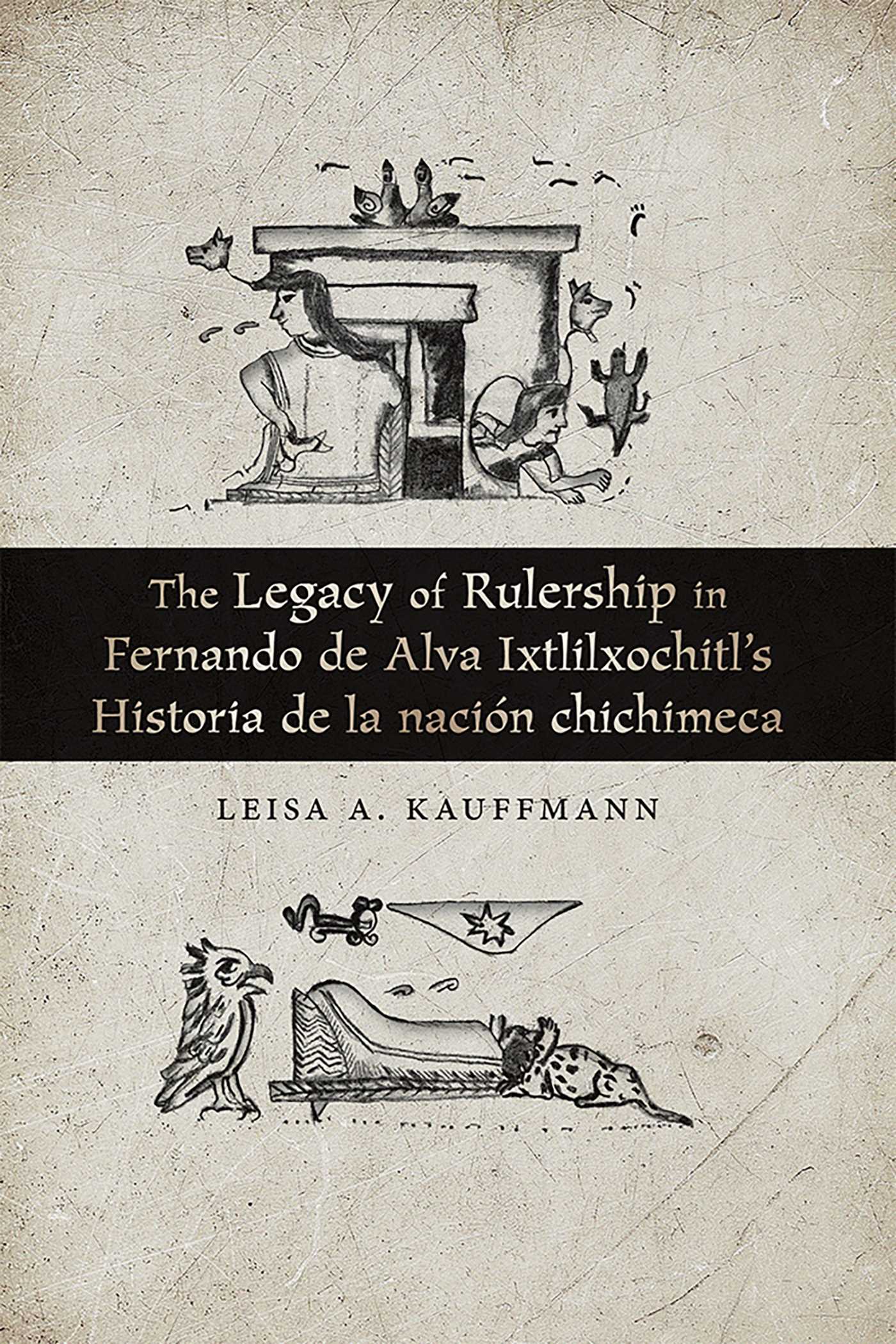 Legacy of Rulership in Fernando de Alva Ixtlilxochitl's Historia de la nación chichimeca