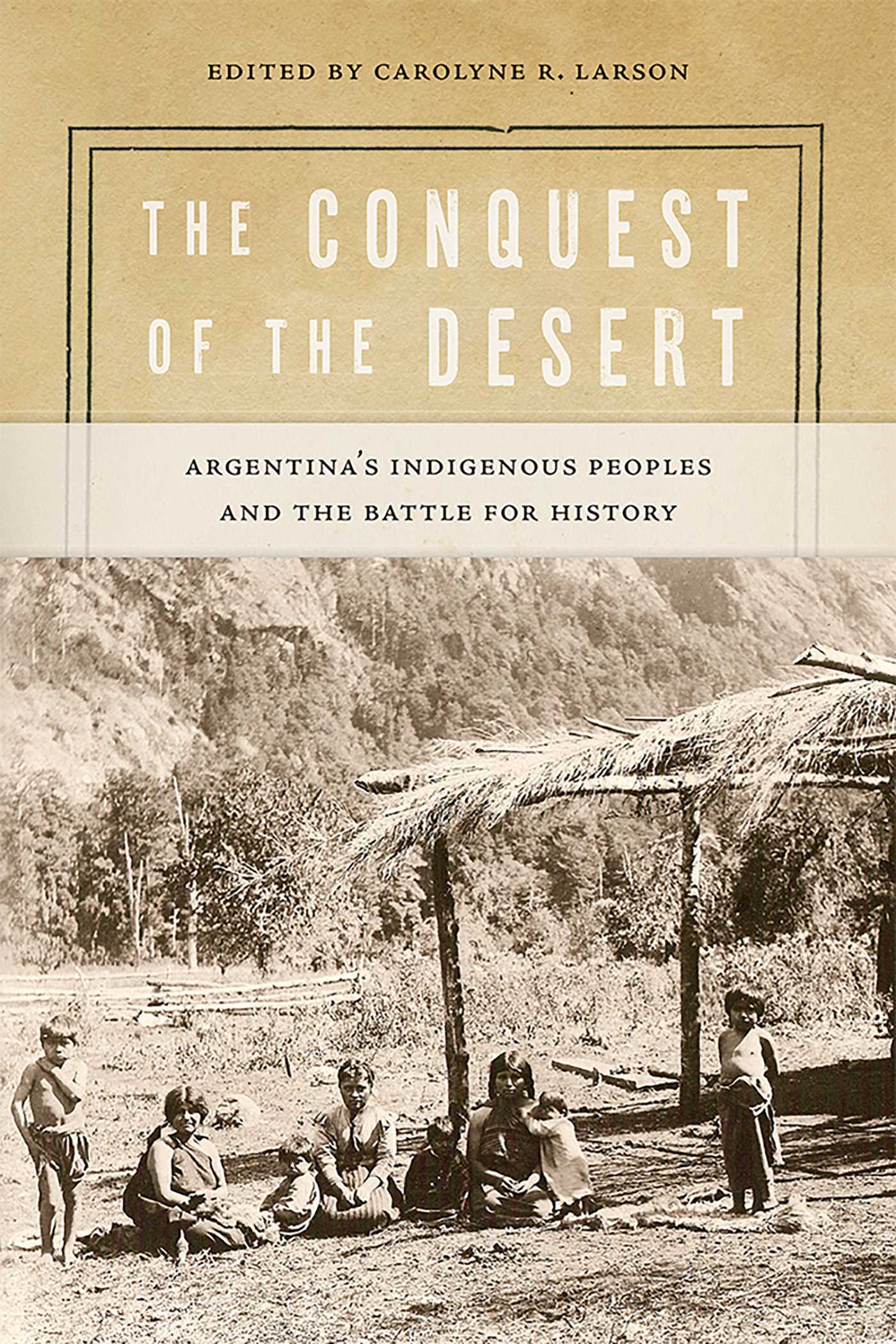Conquest of the Desert: Argentina's Indigenous Peoples and the Battle for History