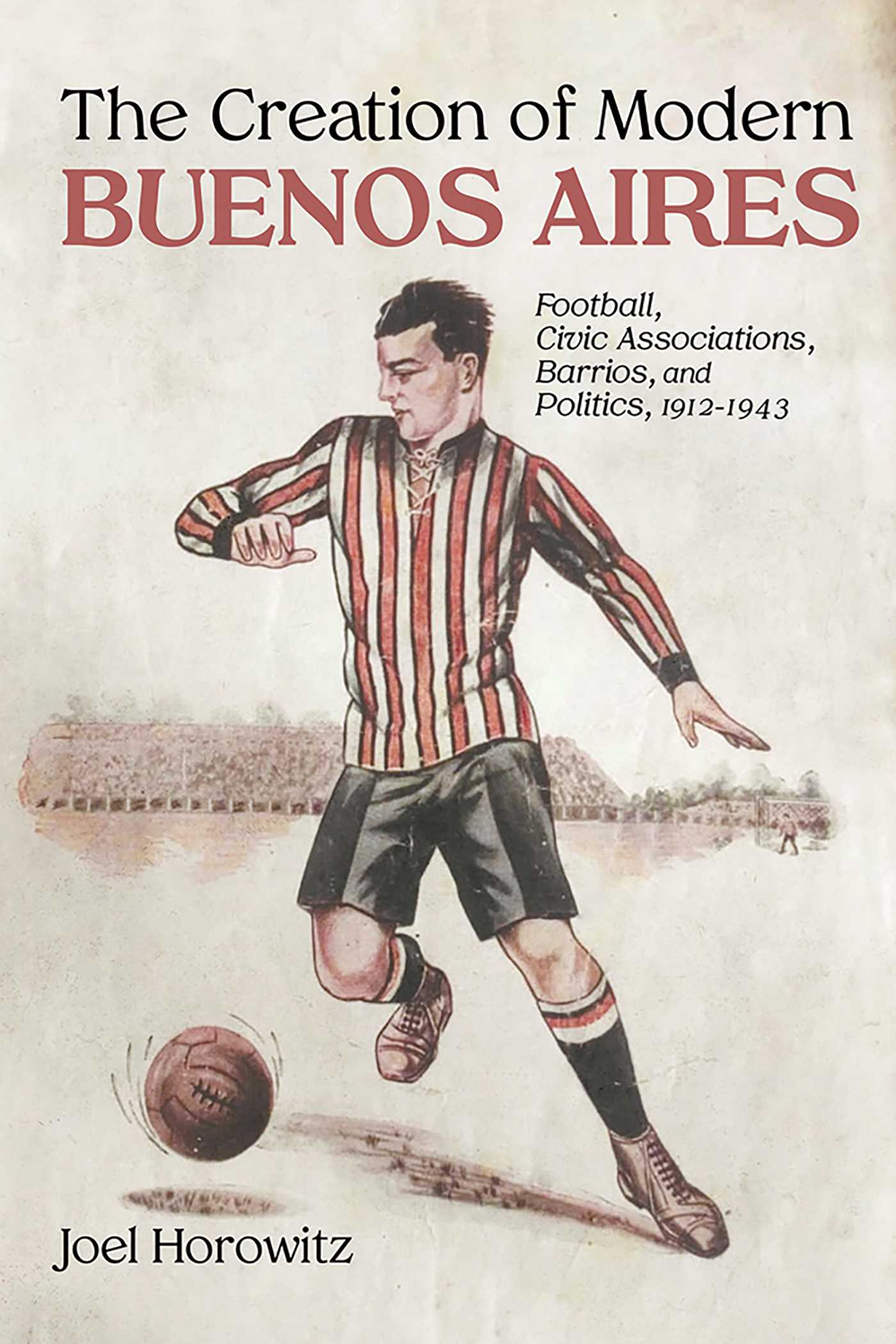 Creation of Modern Buenos Aires: Football, Civic Associations, Barrios, and Politics, 1912–1943