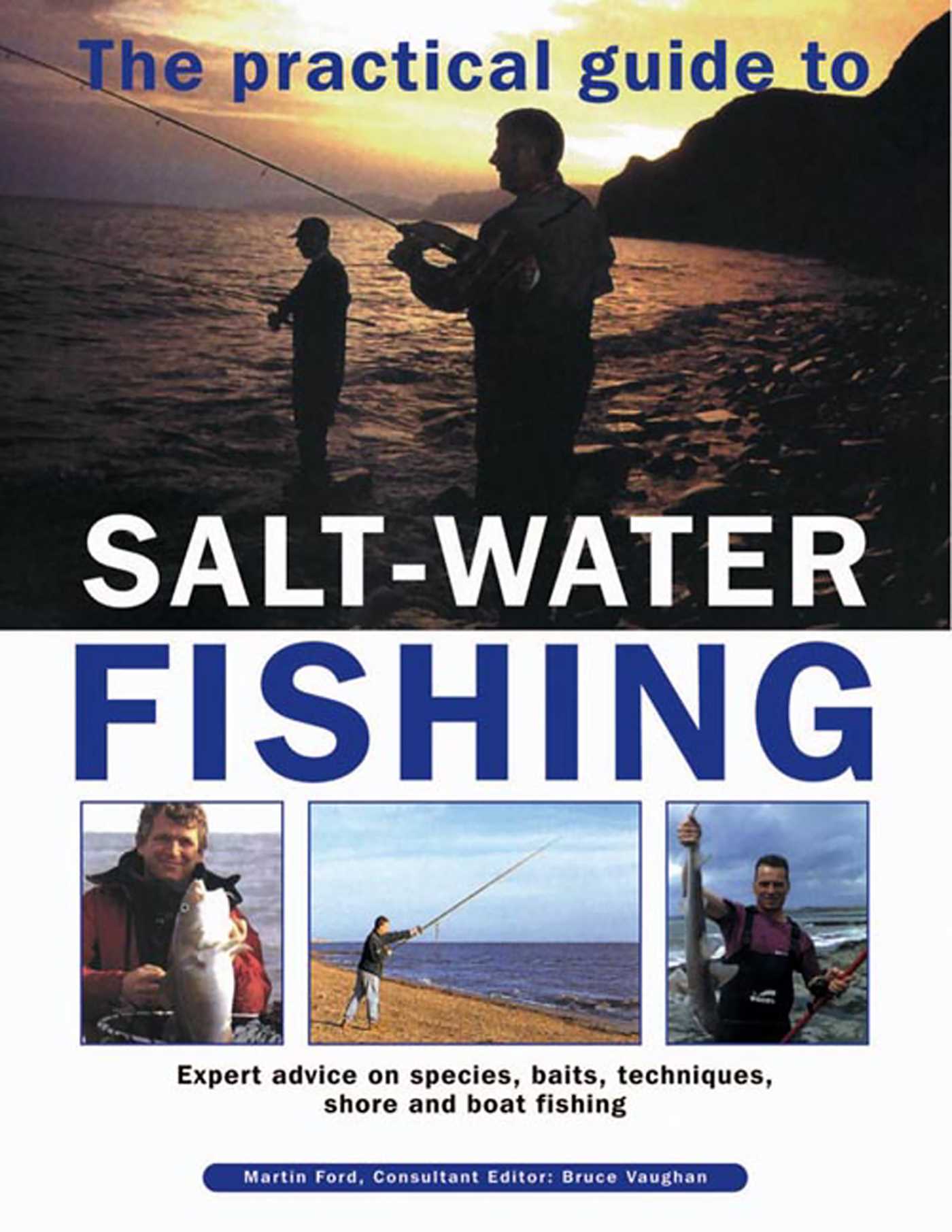 Practical Guide To Salt-Water Fishing: Expert Advice On Species, Baits, Techniques, Shore And Boat Fishing