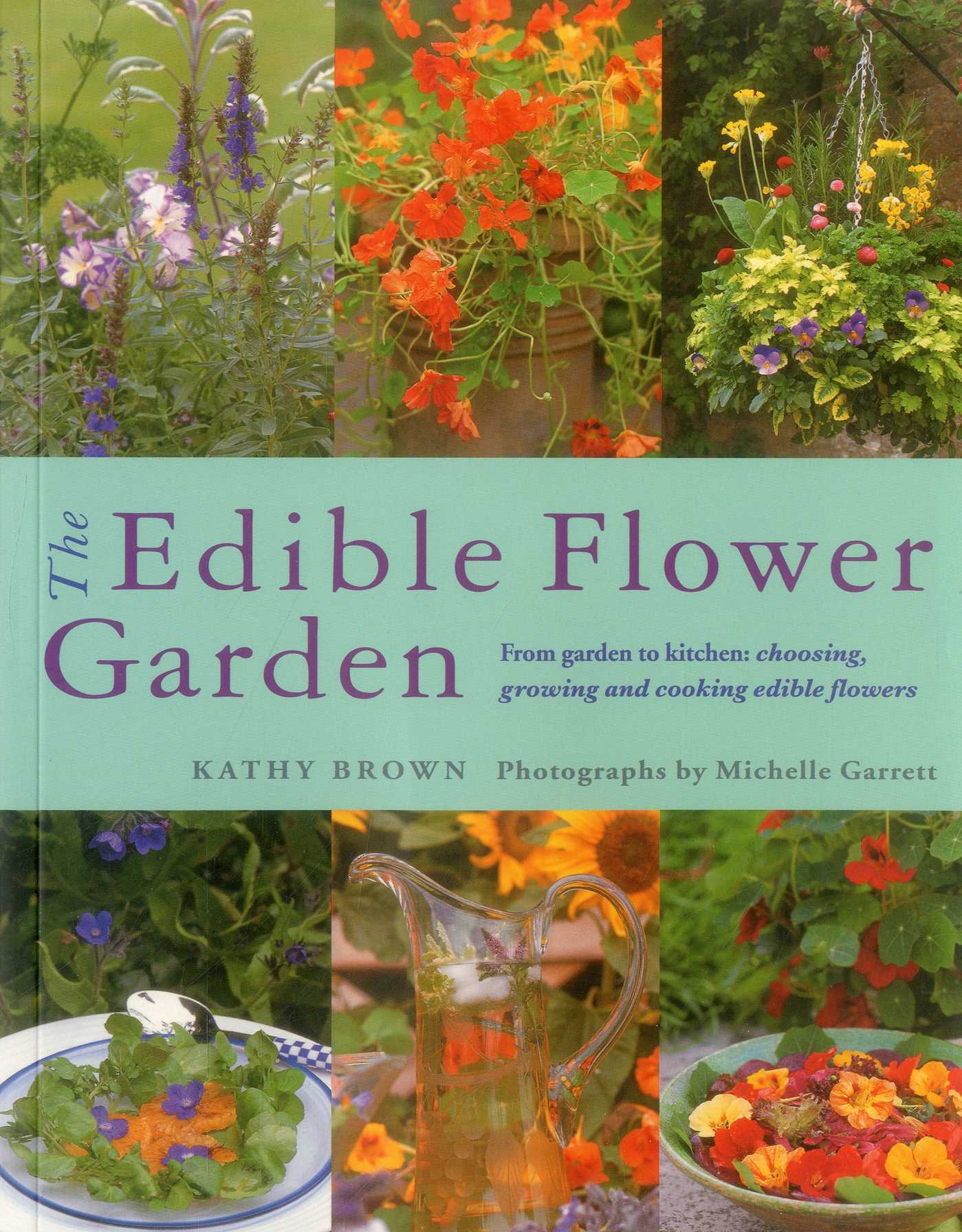 Edible Flower Garden: From Garden To Kitchen: Choosing, Growing And Cooking Edible Flowers