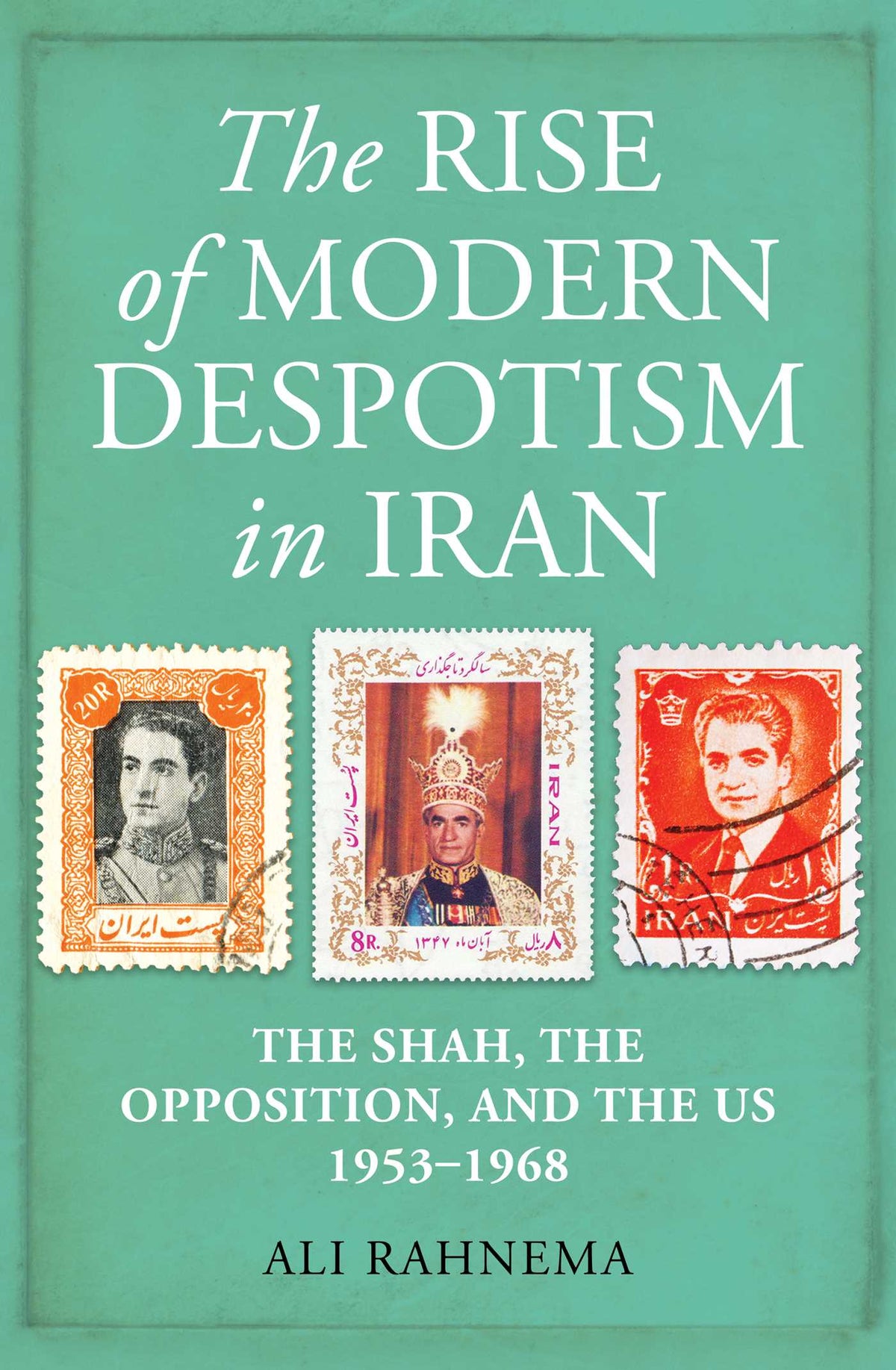Rise of Modern Despotism in Iran: The Shah, the Opposition, and the US, 1953–1968