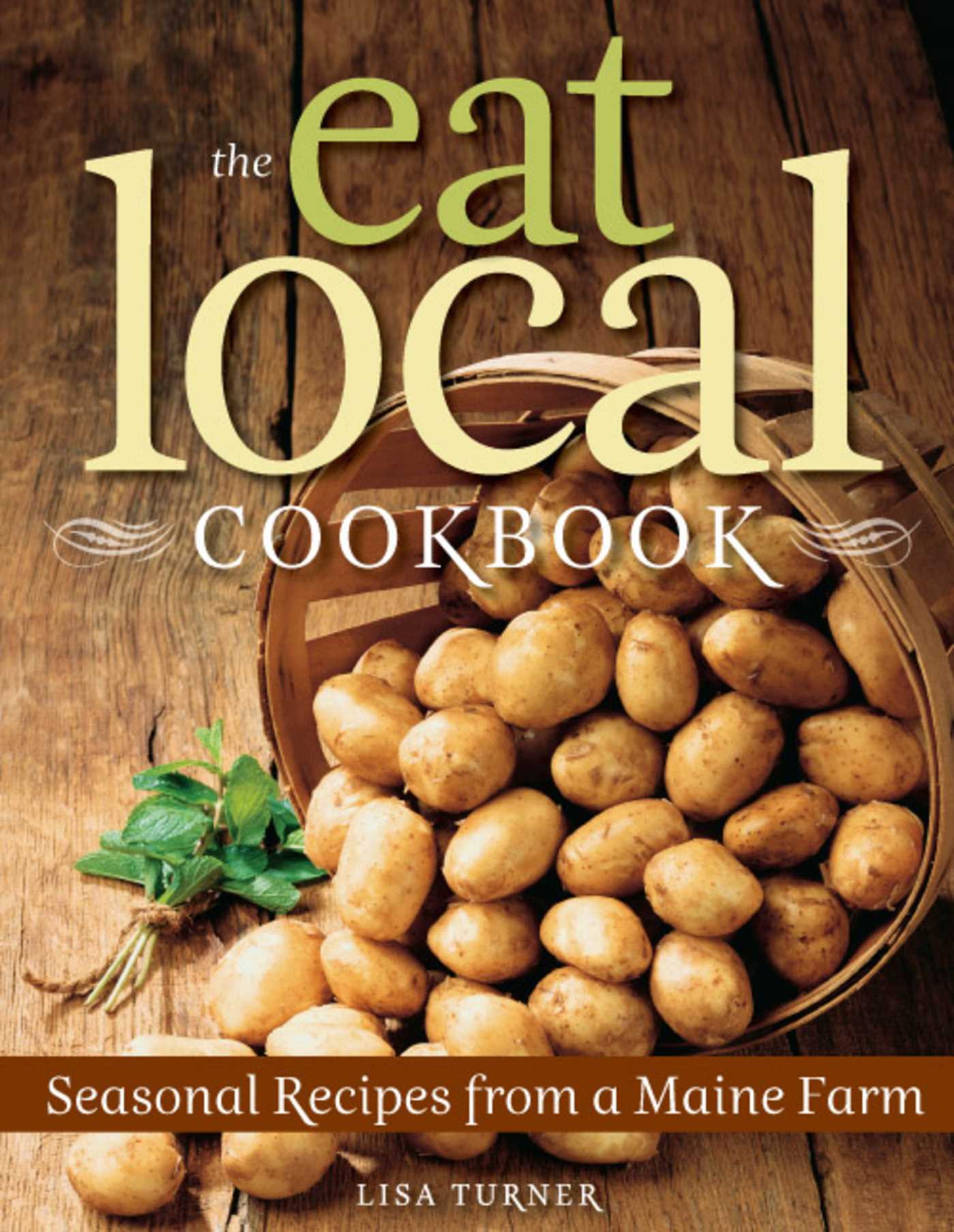 Eat Local Cookbook: Seasonal Recipes from a Maine Farm
