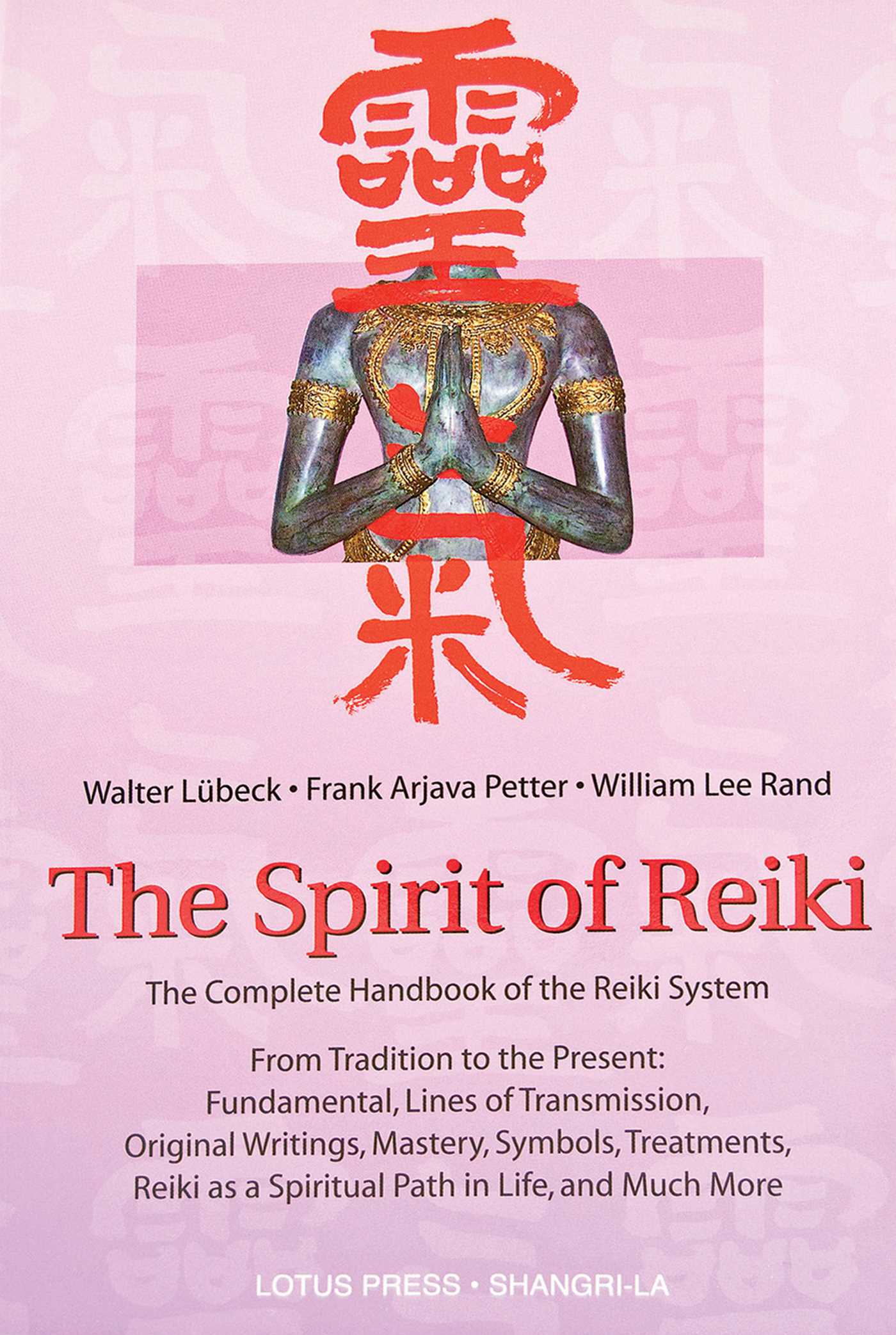 Spirit Of Reiki: From Tradition to the Present  Fundamental Lines of Transmission, Original Writings, Mastery, Symbols, Treatments, Reiki as a Spiritual Path in Life, and Much More