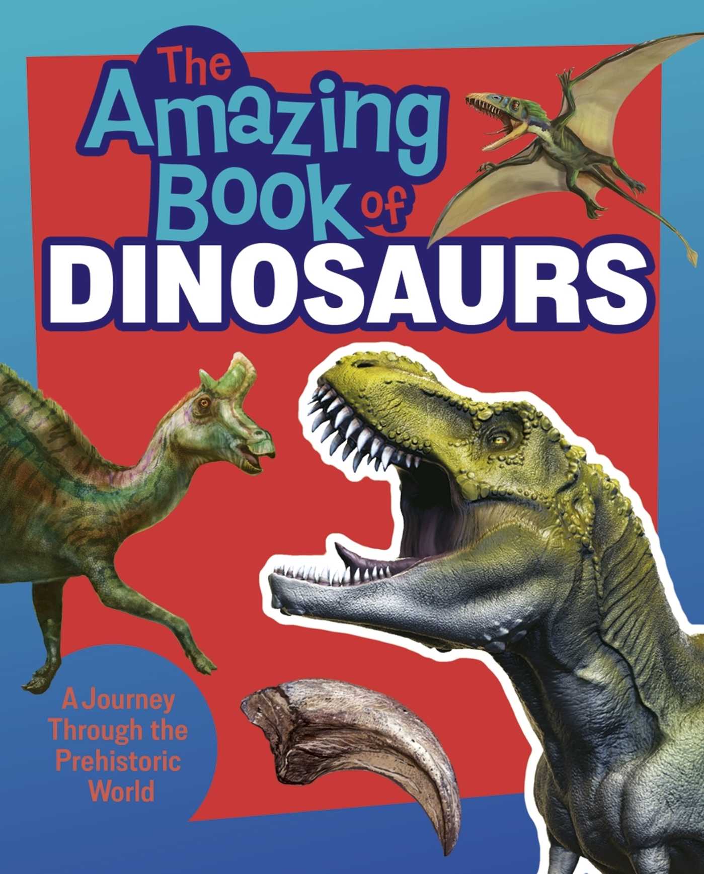 Amazing Book of Dinosaurs: A Journey Through the Prehistoric World
