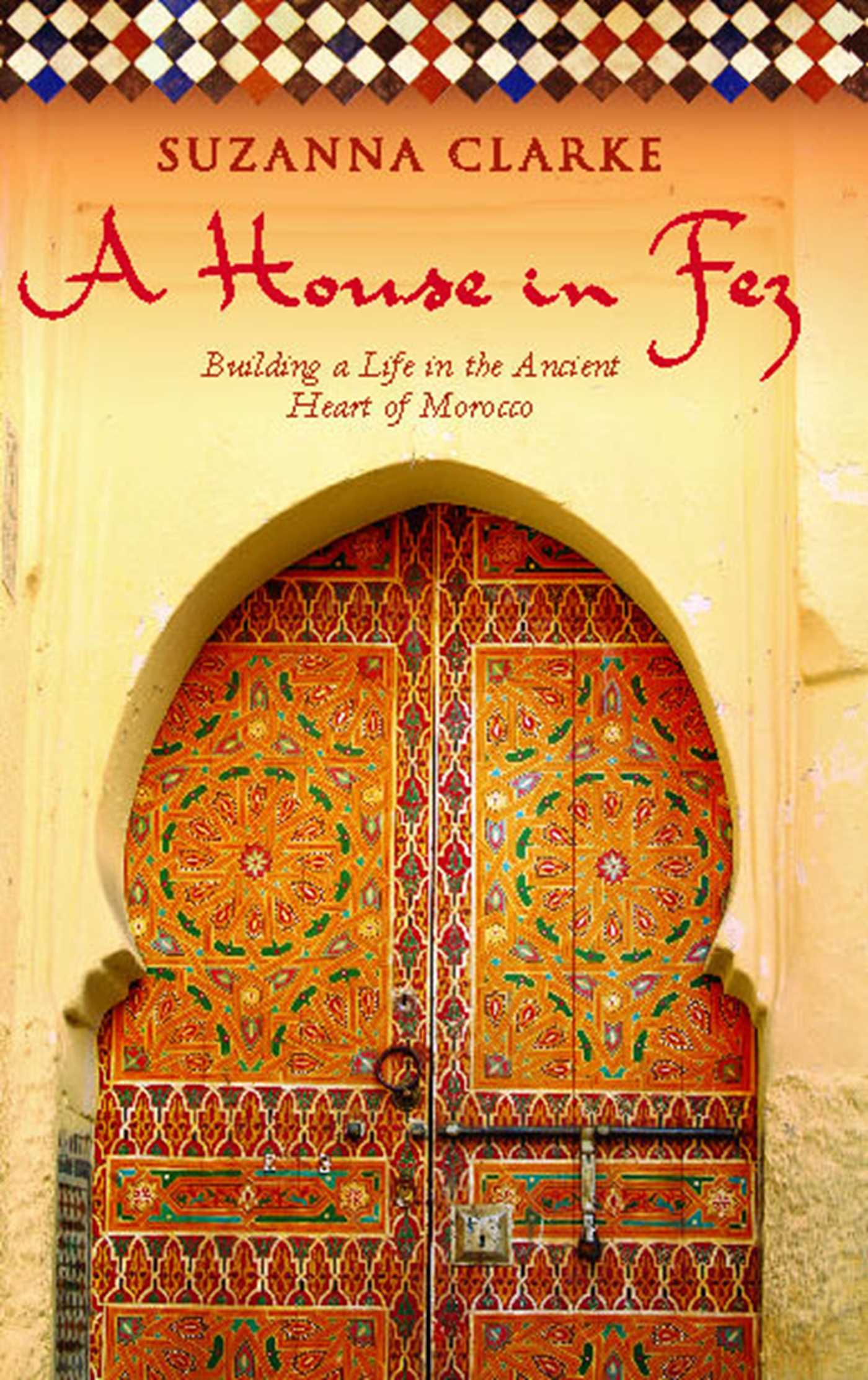 House in Fez: Building a Life in the Ancient Heart of Morocco