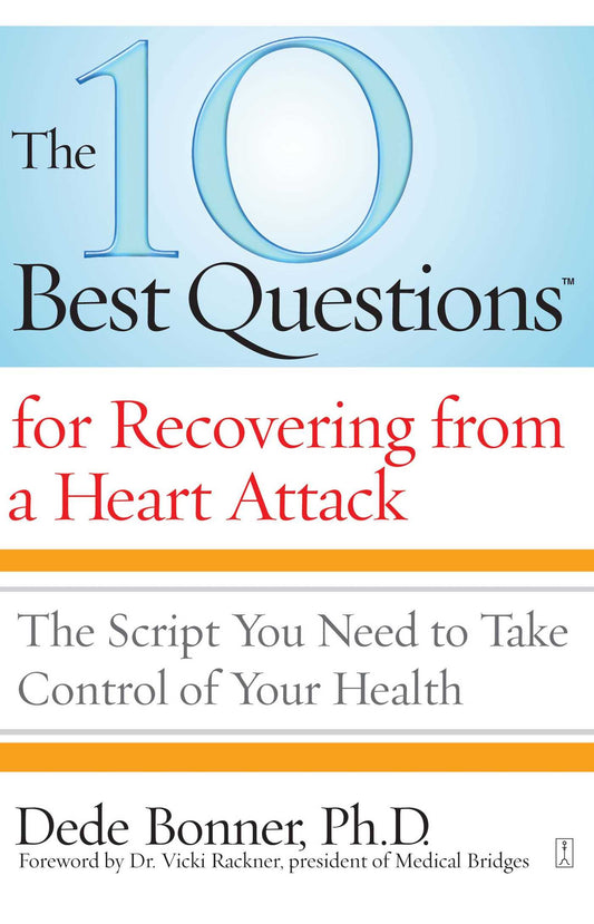 10 Best Questions for Recovering from a Heart Attack: The Script You Need to Take Control of Your Health