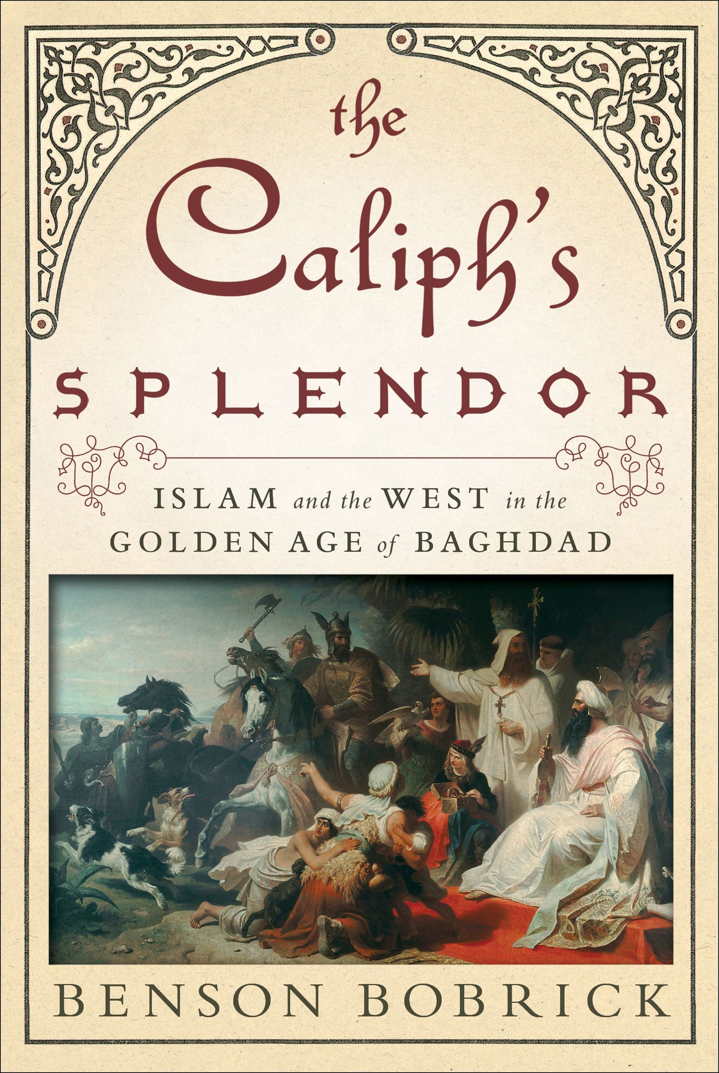 Caliph's Splendor: Islam and the West in the Golden Age of Baghdad